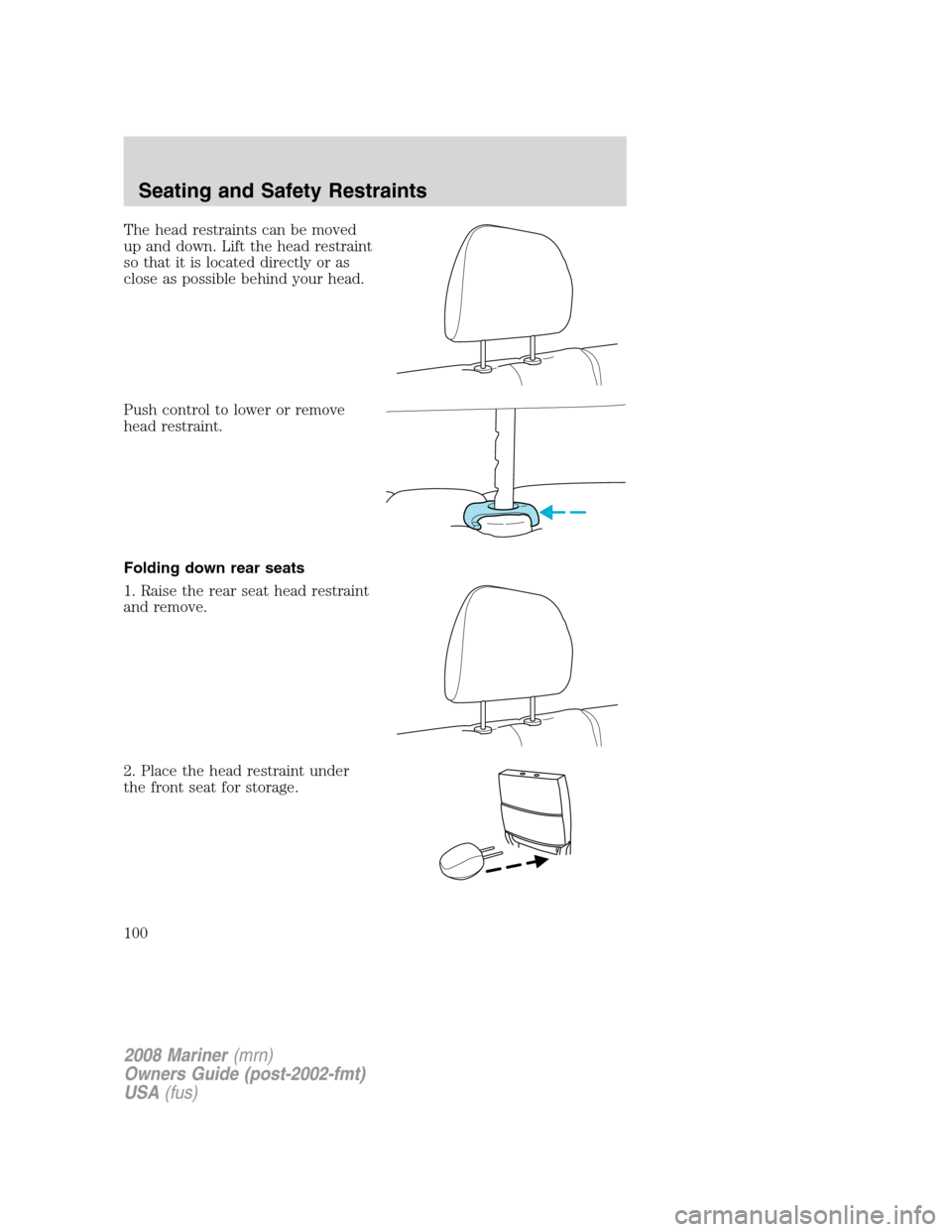 Mercury Mariner 2008 Owners Manuals The head restraints can be moved
up and down. Lift the head restraint
so that it is located directly or as
close as possible behind your head.
Push control to lower or remove
head restraint.
Folding d Mercury Mariner 2008 Owners Manuals The head restraints can be moved
up and down. Lift the head restraint
so that it is located directly or as
close as possible behind your head.
Push control to lower or remove
head restraint.
Folding d