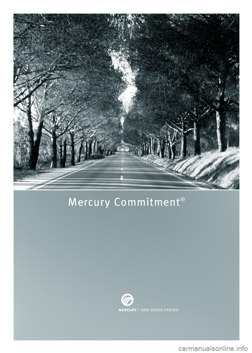 Mercury Mariner 2008 Customer Assistance Guide Roadside Assistance
Mercury Commitment®
800 241-3673
Roadside Assistance
Mercury Commitment®
800 241-3673
8W3J 19328 AA
April 2007
First Printing
Mercury Commitment Litho in U.S.A.
*8W3J_19328_AA Mercury Mariner 2008 Customer Assistance Guide Roadside Assistance
Mercury Commitment®
800 241-3673
Roadside Assistance
Mercury Commitment®
800 241-3673
8W3J 19328 AA
April 2007
First Printing
Mercury Commitment Litho in U.S.A.
*8W3J_19328_AA