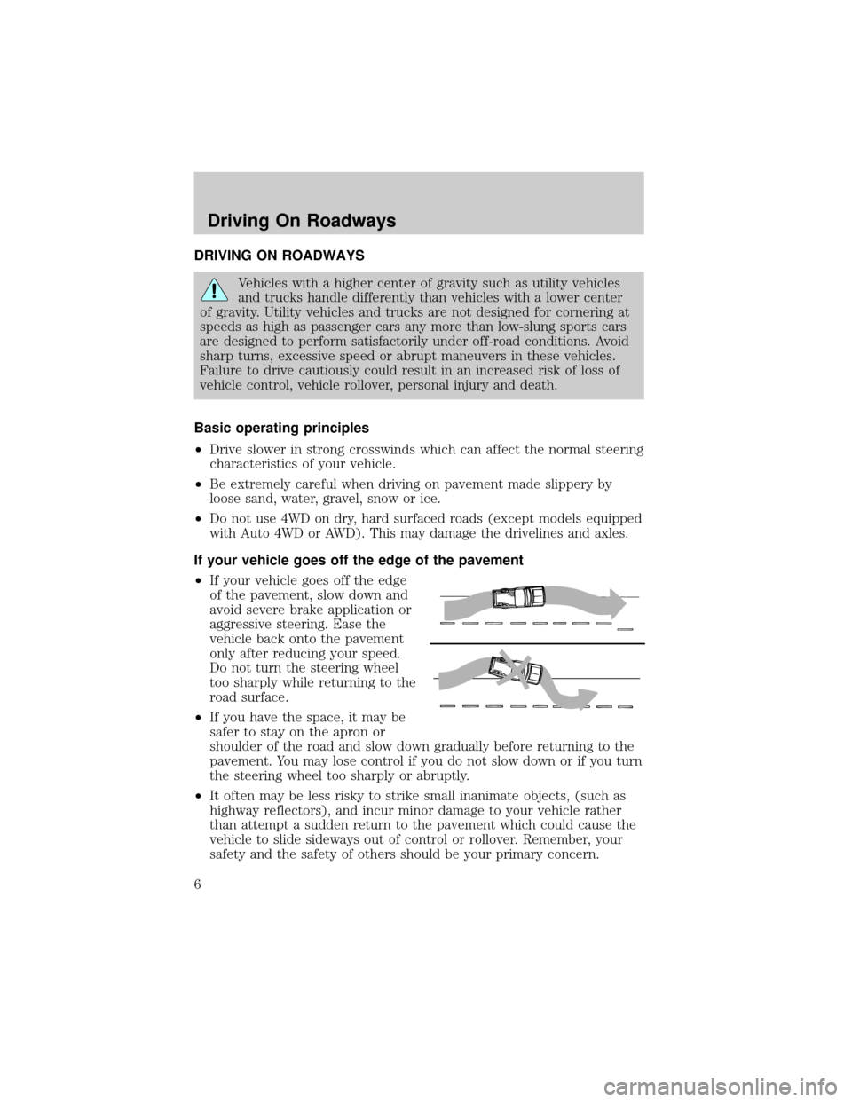 Mercury Mariner 2008 Manual del propietario (in Spanish) DRIVING ON ROADWAYS
Vehicles with a higher center of gravity such as utility vehicles
and trucks handle differently than vehicles with a lower center
of gravity. Utility vehicles and trucks are not de Mercury Mariner 2008 Manual del propietario (in Spanish) DRIVING ON ROADWAYS
Vehicles with a higher center of gravity such as utility vehicles
and trucks handle differently than vehicles with a lower center
of gravity. Utility vehicles and trucks are not de