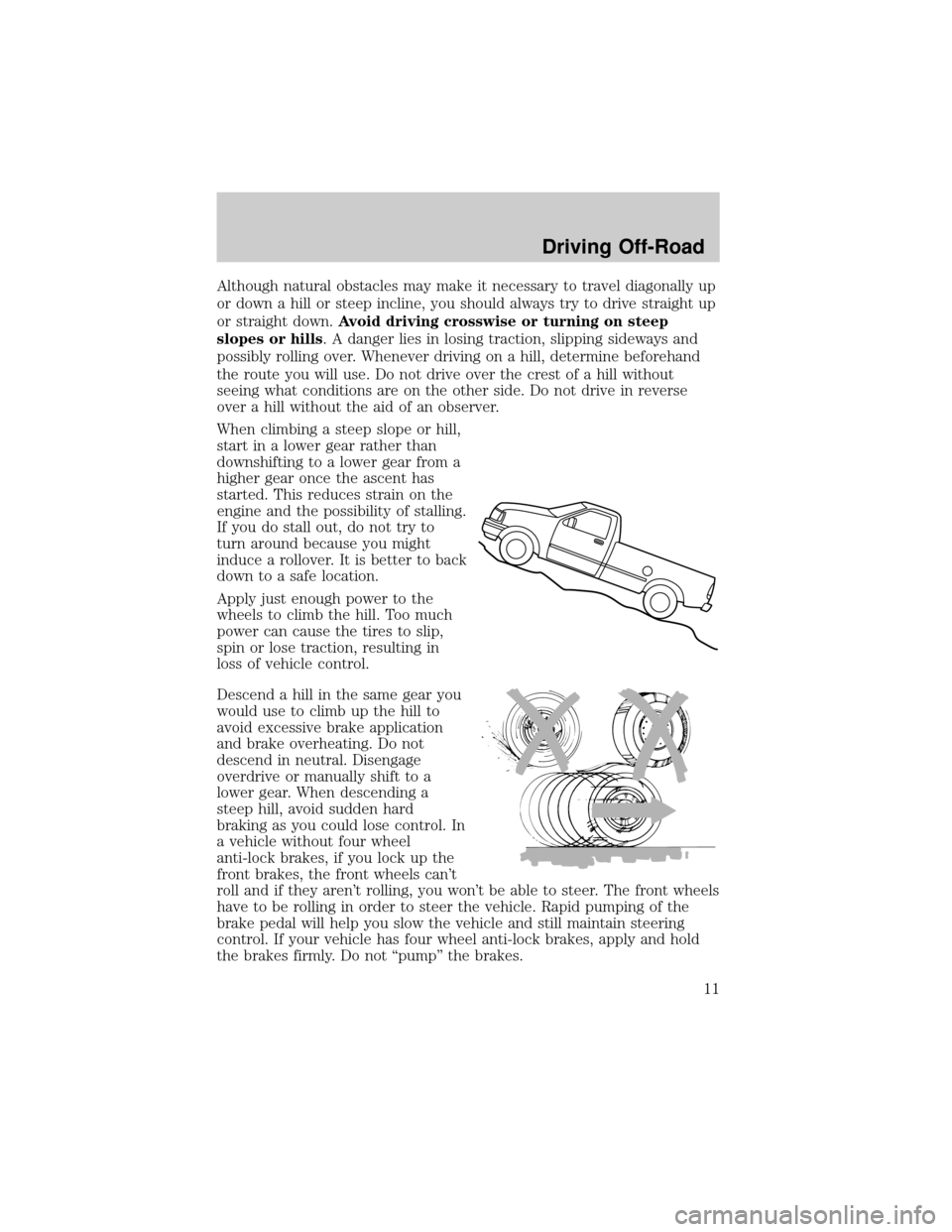 Mercury Mariner 2008  Manual del propietario (in Spanish) Although natural obstacles may make it necessary to travel diagonally up
or down a hill or steep incline, you should always try to drive straight up
or straight down.Avoid driving crosswise or turning