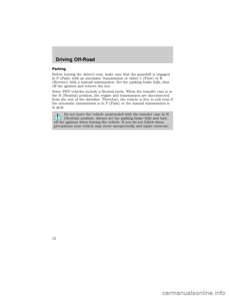 Mercury Mariner 2008  Manual del propietario (in Spanish) Parking
Before leaving the drivers seat, make sure that the gearshift is engaged
in P (Park) with an automatic transmission or either 1 (First) or R
(Reverse) with a manual transmission. Set the park