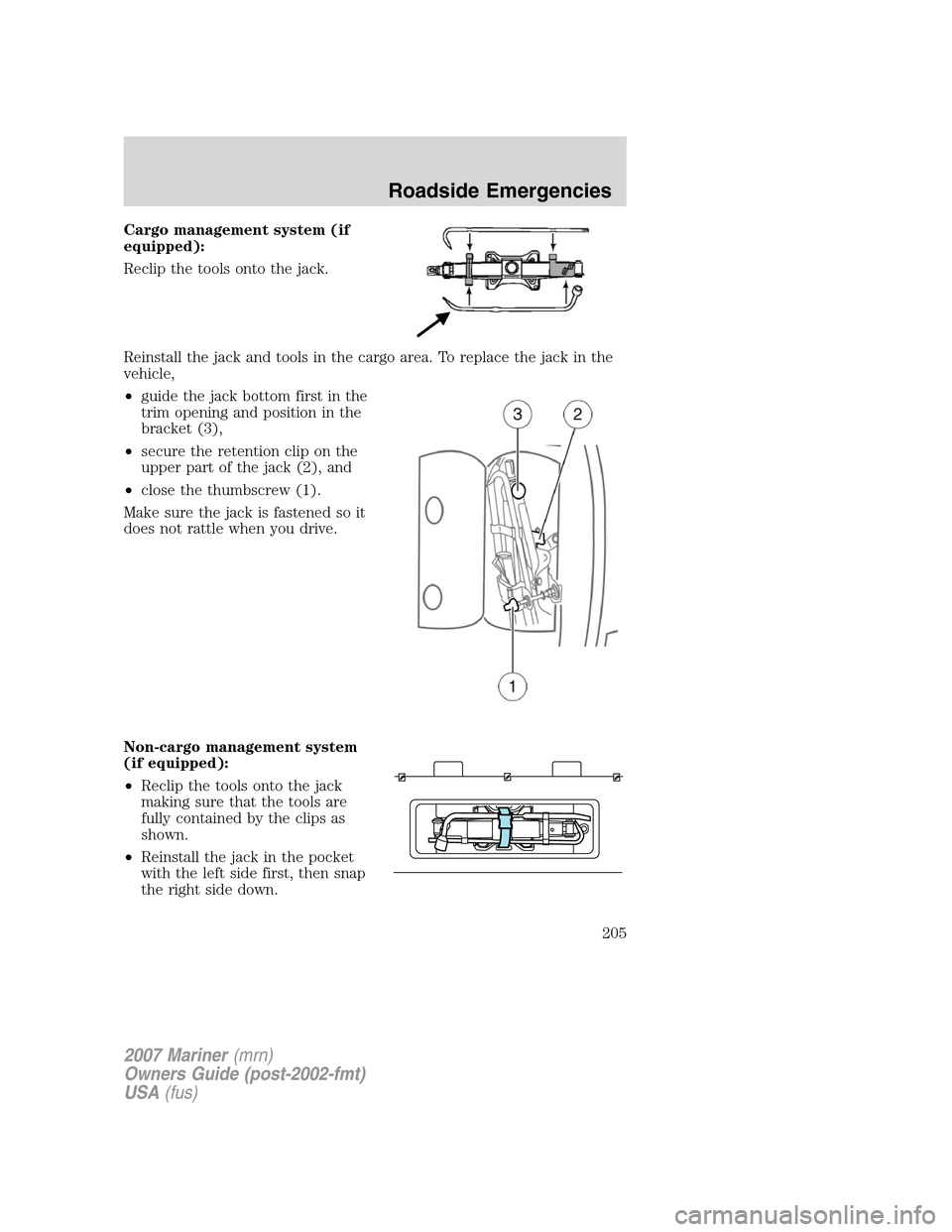 Mercury Mariner 2007 Owners Manuals Cargo management system (if
equipped):
Reclip the tools onto the jack.
Reinstall the jack and tools in the cargo area. To replace the jack in the
vehicle,
•guide the jack bottom first in the
trim op Mercury Mariner 2007 Owners Manuals Cargo management system (if
equipped):
Reclip the tools onto the jack.
Reinstall the jack and tools in the cargo area. To replace the jack in the
vehicle,
•guide the jack bottom first in the
trim op
