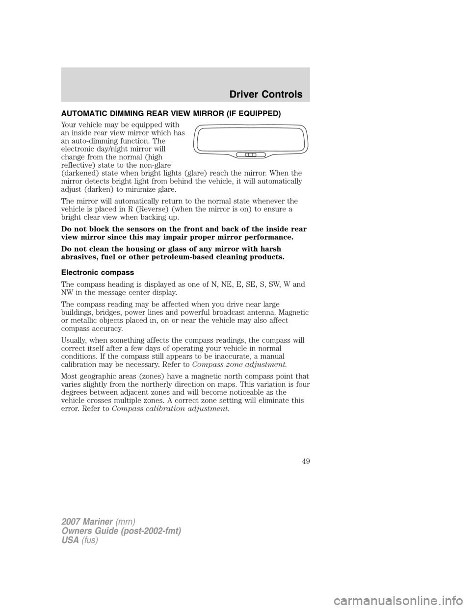 Mercury Mariner 2007  Owners Manuals AUTOMATIC DIMMING REAR VIEW MIRROR (IF EQUIPPED)
Your vehicle may be equipped with
an inside rear view mirror which has
an auto-dimming function. The
electronic day/night mirror will
change from the n