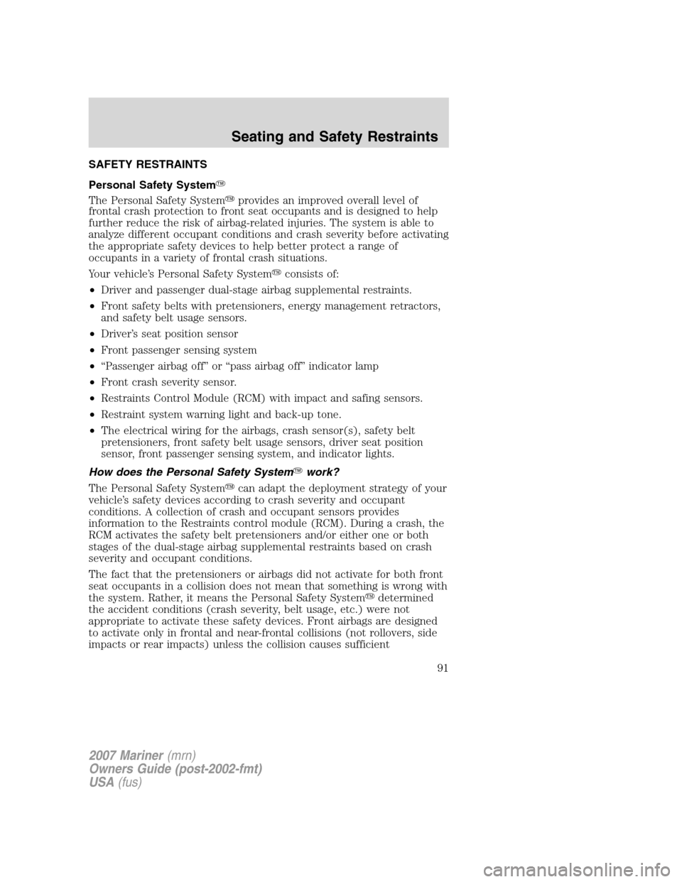 Mercury Mariner 2007  Owners Manuals SAFETY RESTRAINTS
Personal Safety System
The Personal Safety Systemprovides an improved overall level of
frontal crash protection to front seat occupants and is designed to help
further reduce the r