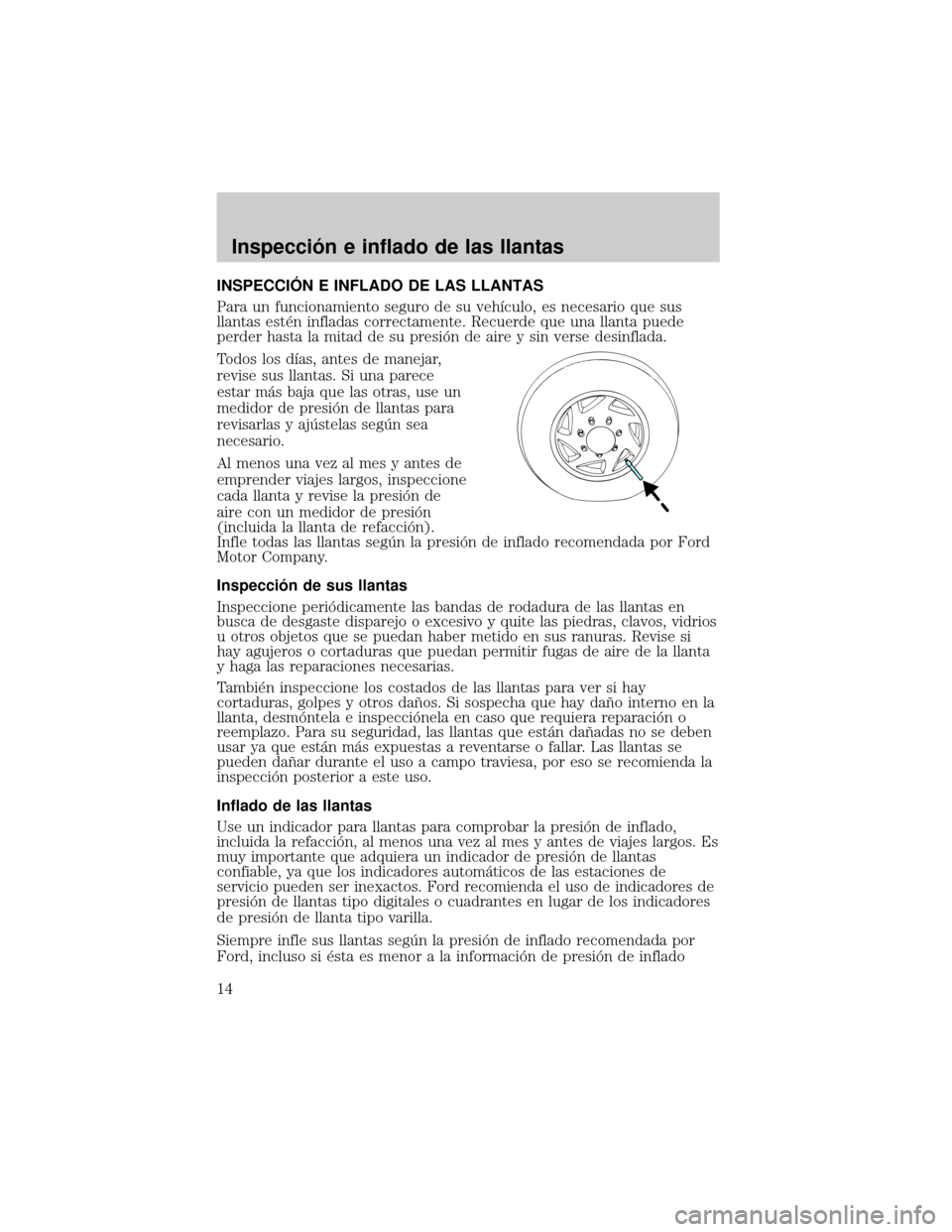 Mercury Mariner 2007  Manual de Usuario (in Spanish) INSPECCI’N E INFLADO DE LAS LLANTAS
Para un funcionamiento seguro de su vehÛculo, es necesario que sus
llantas est×n infladas correctamente. Recuerde que una llanta puede
perder hasta la mitad de 