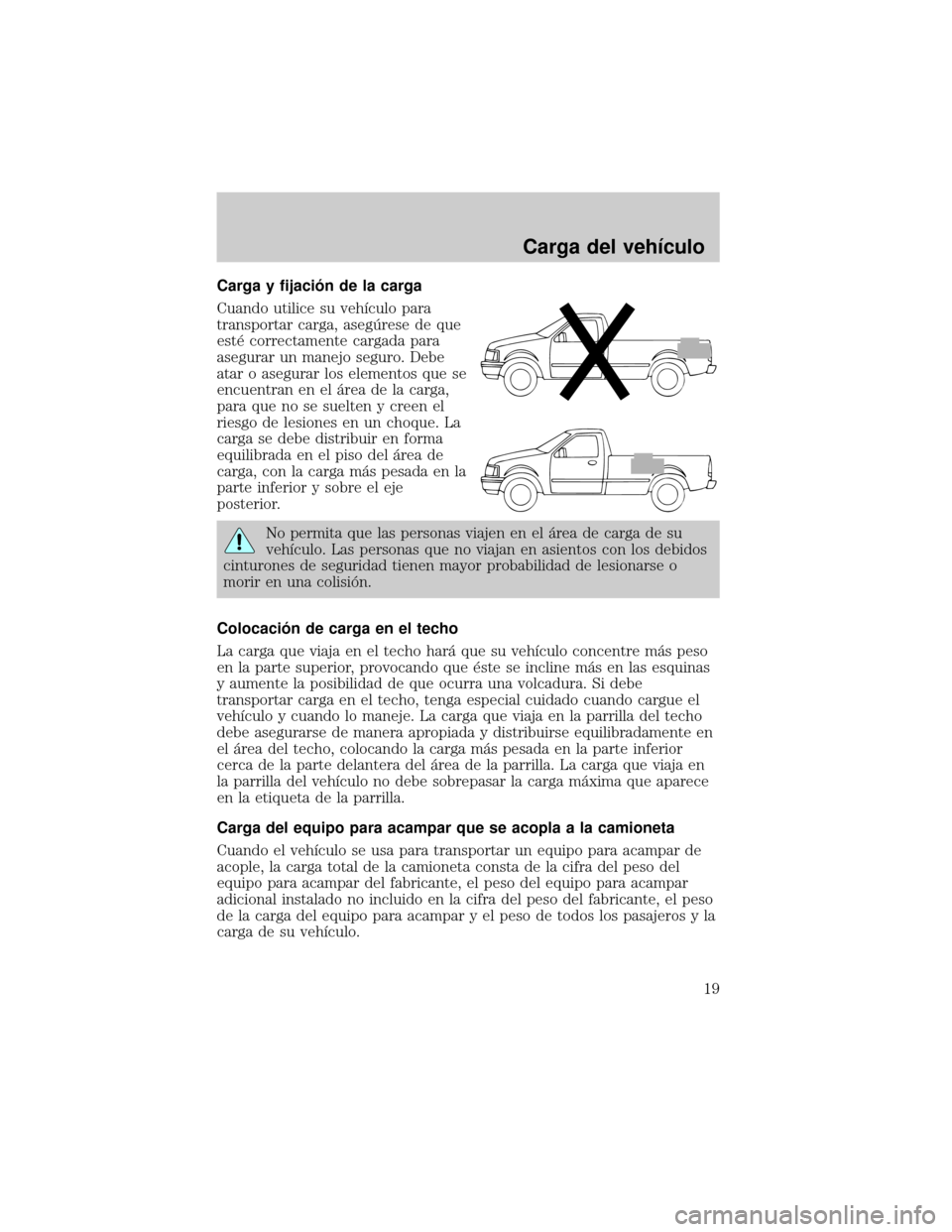 Mercury Mariner 2007  Manual de Usuario (in Spanish) Carga y fijaciân de la carga
Cuando utilice su vehÛculo para
transportar carga, asegìrese de que
est× correctamente cargada para
asegurar un manejo seguro. Debe
atar o asegurar los elementos que s