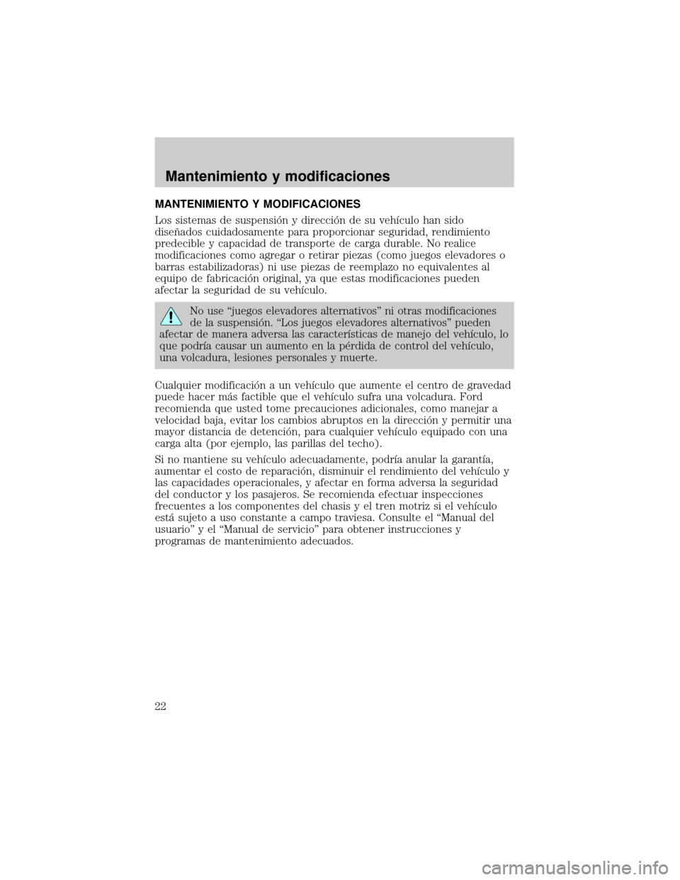 Mercury Mariner 2007  Manual de Usuario (in Spanish) MANTENIMIENTO Y MODIFICACIONES
Los sistemas de suspensiân y direcciân de su vehÛculo han sido
diseÞados cuidadosamente para proporcionar seguridad, rendimiento
predecible y capacidad de transporte