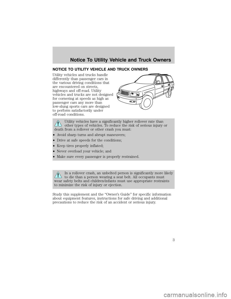Mercury Mariner 2007  Manual de Usuario (in Spanish) NOTICE TO UTILITY VEHICLE AND TRUCK OWNERS
Utility vehicles and trucks handle
differently than passenger cars in
the various driving conditions that
are encountered on streets,
highways and off-road. 