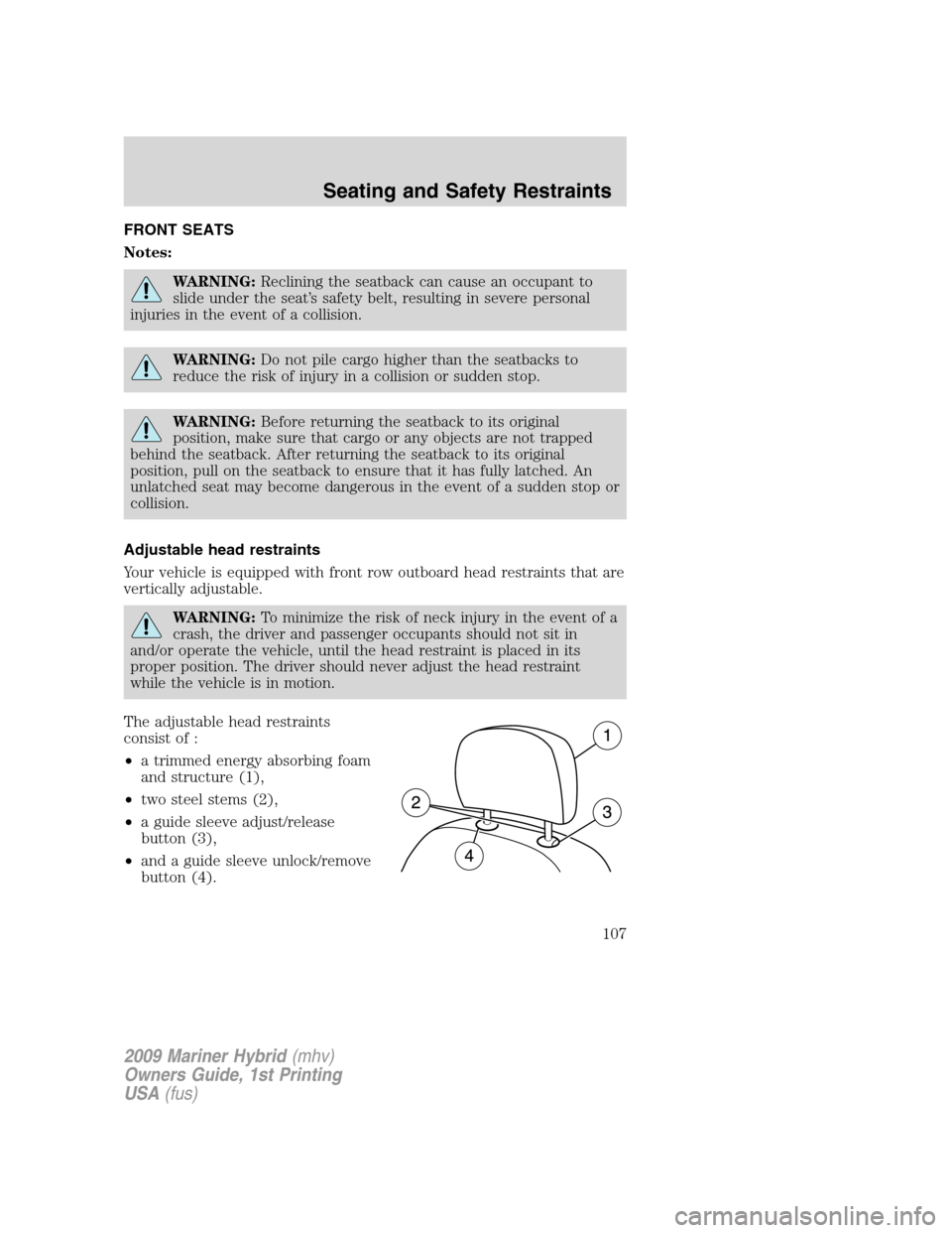 Mercury Mariner Hybrid 2009 Owners Manuals FRONT SEATS
Notes:
WARNING:Reclining the seatback can cause an occupant to
slide under the seat’s safety belt, resulting in severe personal
injuries in the event of a collision.
WARNING:Do not pile Mercury Mariner Hybrid 2009 Owners Manuals FRONT SEATS
Notes:
WARNING:Reclining the seatback can cause an occupant to
slide under the seat’s safety belt, resulting in severe personal
injuries in the event of a collision.
WARNING:Do not pile