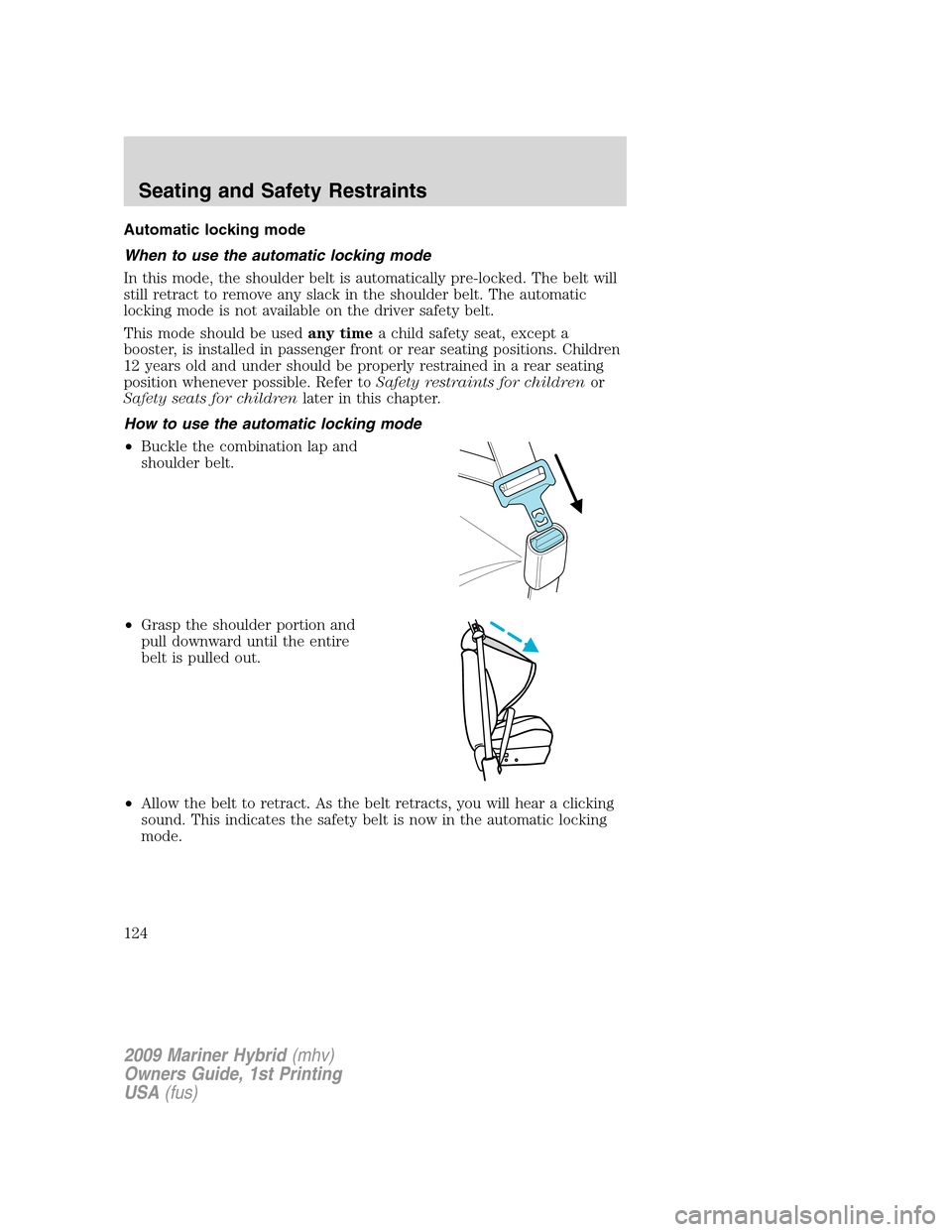 Mercury Mariner Hybrid 2009  Owners Manuals Automatic locking mode
When to use the automatic locking mode
In this mode, the shoulder belt is automatically pre-locked. The belt will
still retract to remove any slack in the shoulder belt. The aut