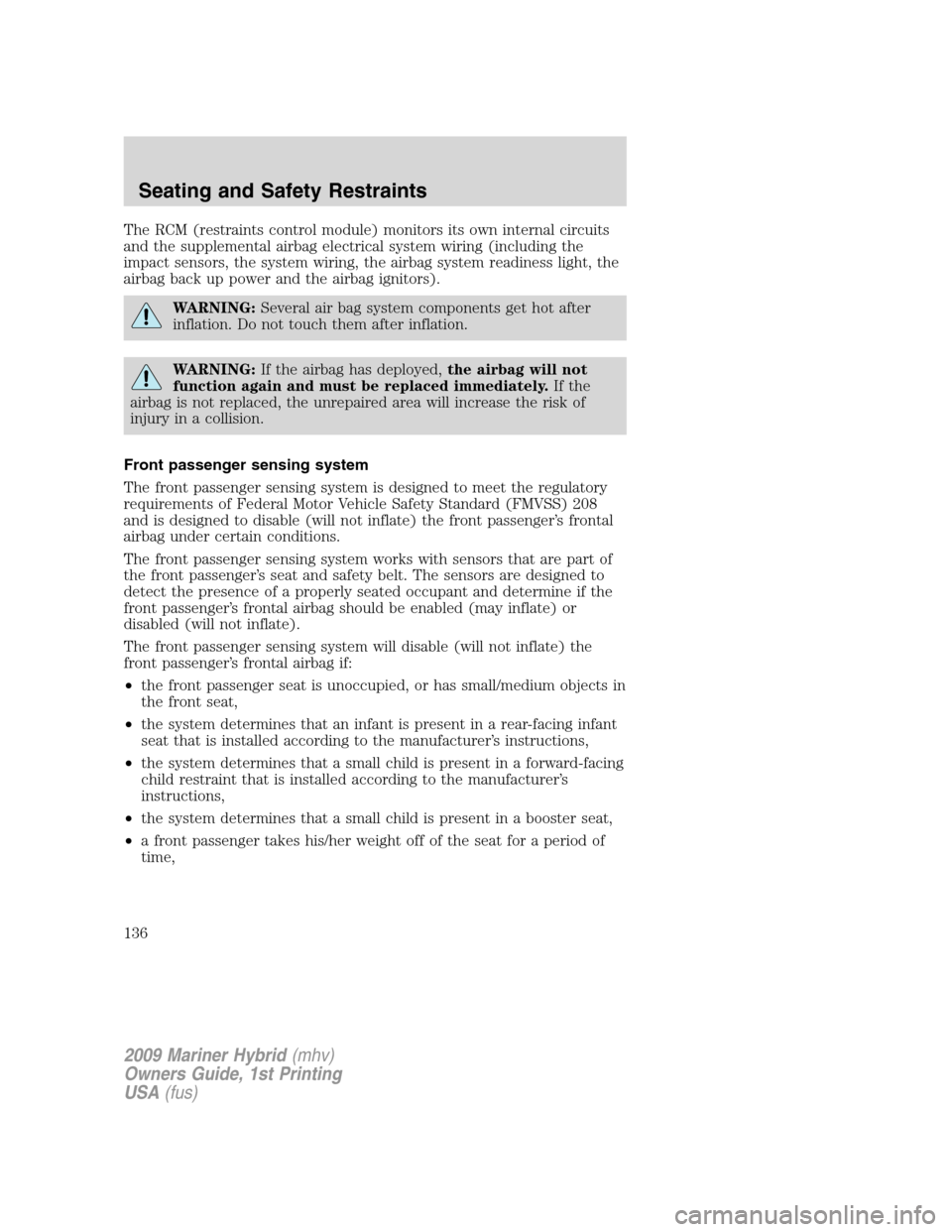 Mercury Mariner Hybrid 2009  Owners Manuals The RCM (restraints control module) monitors its own internal circuits
and the supplemental airbag electrical system wiring (including the
impact sensors, the system wiring, the airbag system readines