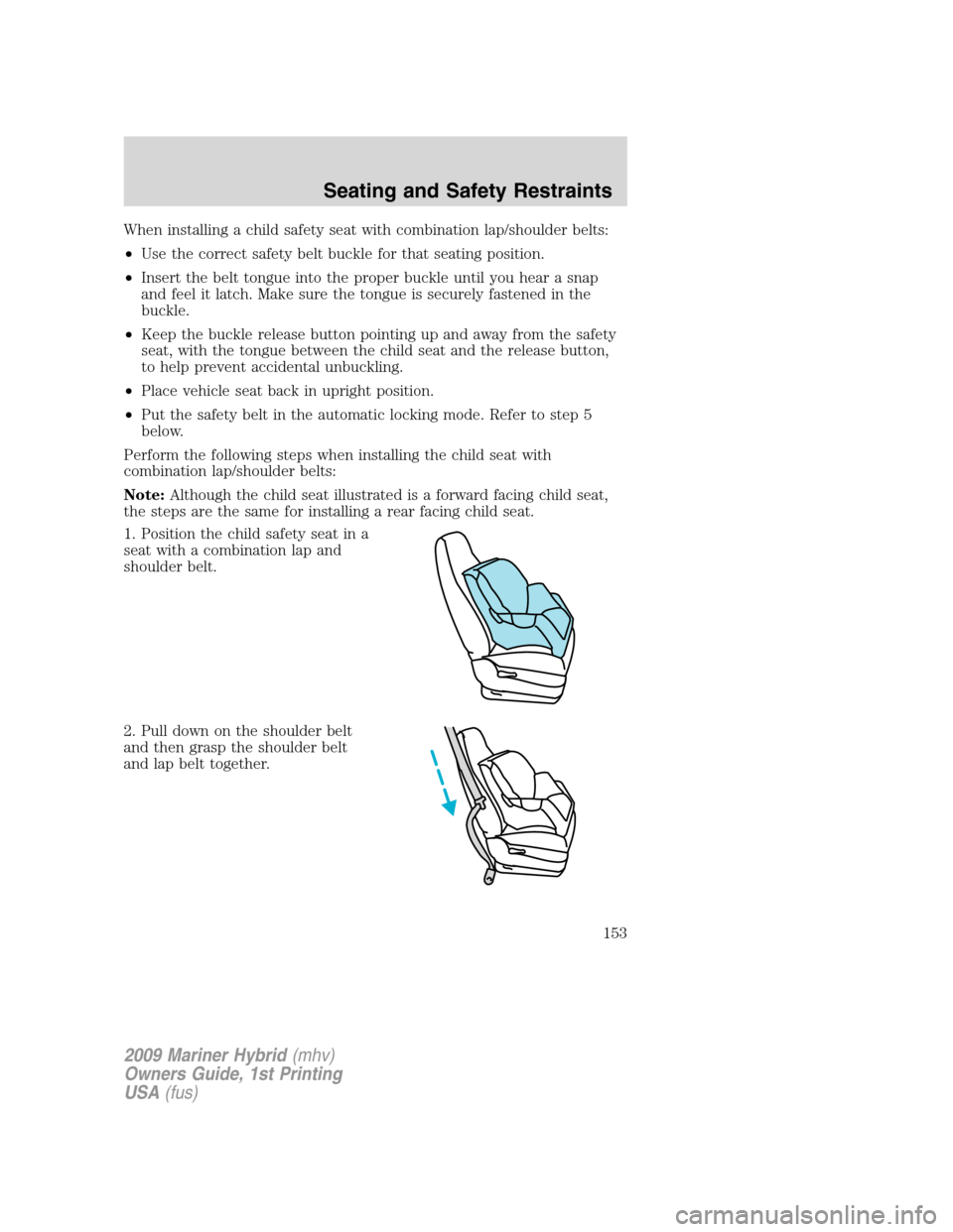 Mercury Mariner Hybrid 2009 Owners Manuals When installing a child safety seat with combination lap/shoulder belts:
•Use the correct safety belt buckle for that seating position.
•Insert the belt tongue into the proper buckle until you hea Mercury Mariner Hybrid 2009 Owners Manuals When installing a child safety seat with combination lap/shoulder belts:
•Use the correct safety belt buckle for that seating position.
•Insert the belt tongue into the proper buckle until you hea