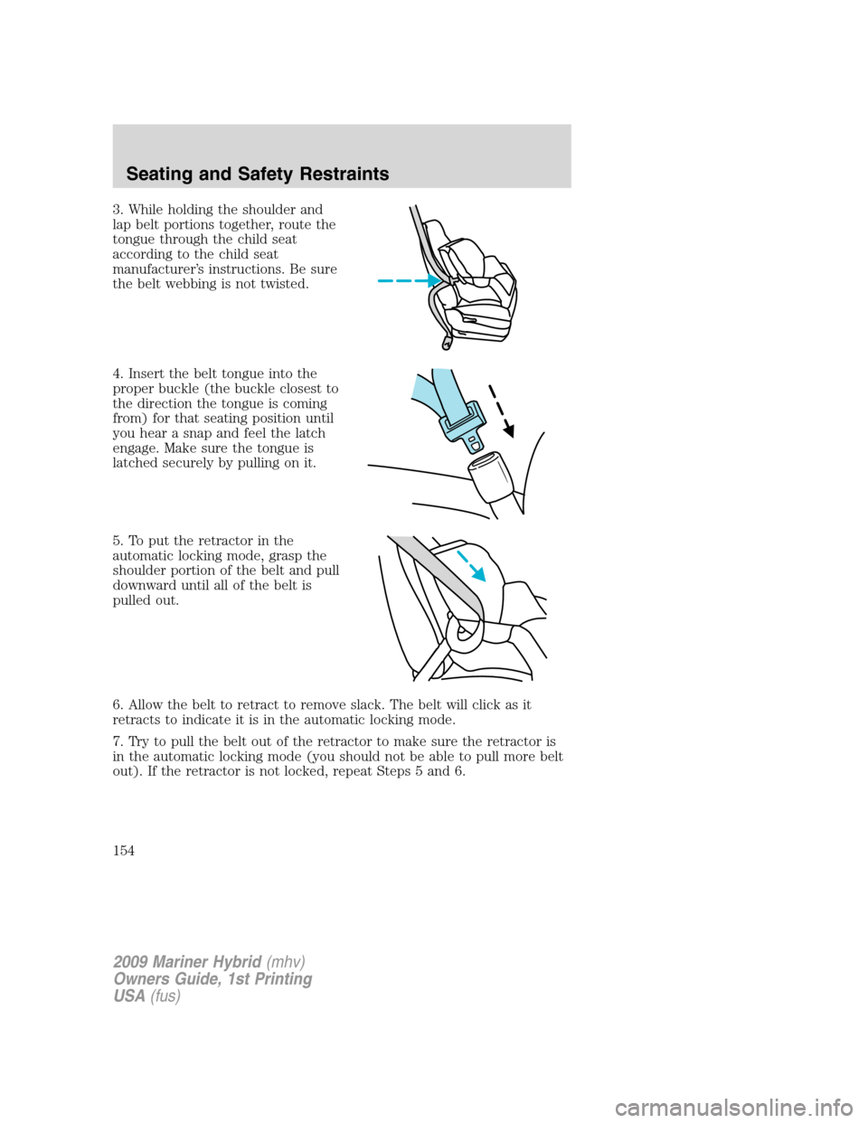 Mercury Mariner Hybrid 2009 Owners Manuals 3. While holding the shoulder and
lap belt portions together, route the
tongue through the child seat
according to the child seat
manufacturer’s instructions. Be sure
the belt webbing is not twisted Mercury Mariner Hybrid 2009 Owners Manuals 3. While holding the shoulder and
lap belt portions together, route the
tongue through the child seat
according to the child seat
manufacturer’s instructions. Be sure
the belt webbing is not twisted