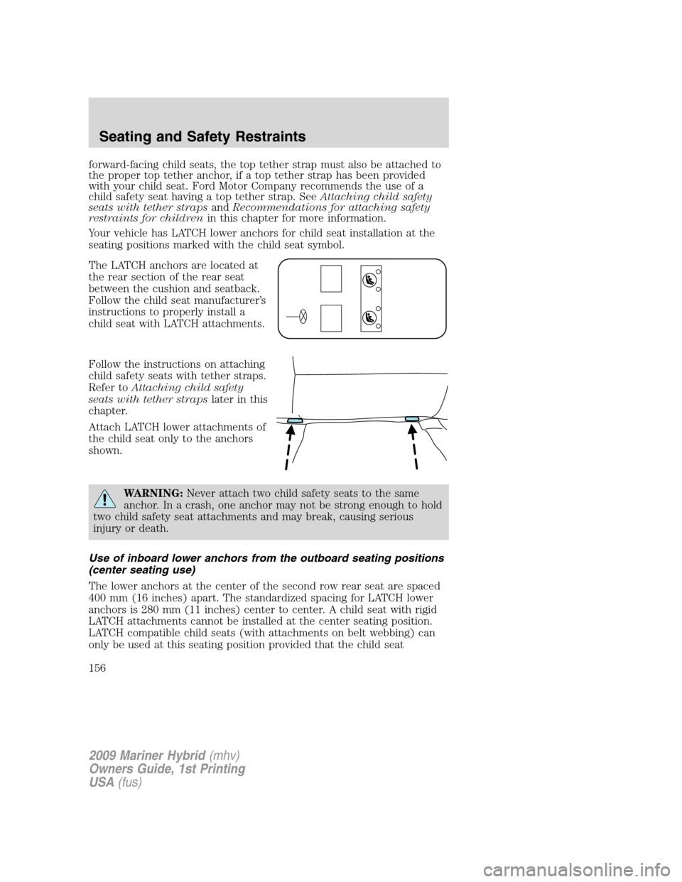 Mercury Mariner Hybrid 2009 Owners Manuals forward-facing child seats, the top tether strap must also be attached to
the proper top tether anchor, if a top tether strap has been provided
with your child seat. Ford Motor Company recommends the Mercury Mariner Hybrid 2009 Owners Manuals forward-facing child seats, the top tether strap must also be attached to
the proper top tether anchor, if a top tether strap has been provided
with your child seat. Ford Motor Company recommends the