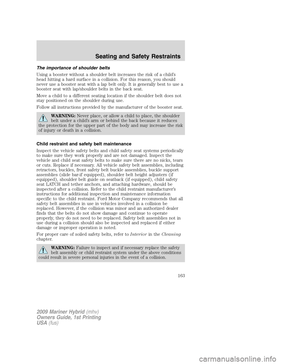 Mercury Mariner Hybrid 2009 Owners Manuals The importance of shoulder belts
Using a booster without a shoulder belt increases the risk of a child’s
head hitting a hard surface in a collision. For this reason, you should
never use a booster s Mercury Mariner Hybrid 2009 Owners Manuals The importance of shoulder belts
Using a booster without a shoulder belt increases the risk of a child’s
head hitting a hard surface in a collision. For this reason, you should
never use a booster s