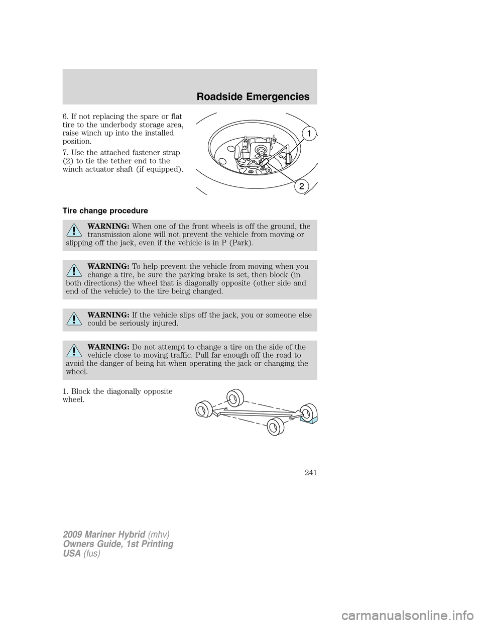 Mercury Mariner Hybrid 2009 Owners Manuals 6. If not replacing the spare or flat
tire to the underbody storage area,
raise winch up into the installed
position.
7. Use the attached fastener strap
(2) to tie the tether end to the
winch actuator Mercury Mariner Hybrid 2009 Owners Manuals 6. If not replacing the spare or flat
tire to the underbody storage area,
raise winch up into the installed
position.
7. Use the attached fastener strap
(2) to tie the tether end to the
winch actuator
