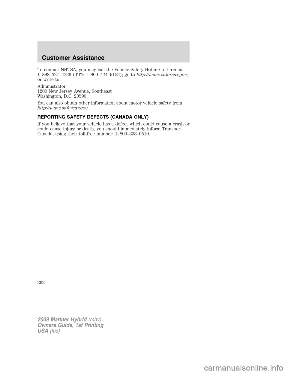 Mercury Mariner Hybrid 2009 Owners Manuals To contact NHTSA, you may call the Vehicle Safety Hotline toll-free at
1–888–327–4236 (TTY: 1–800–424–9153); go tohttp://www.safercar.gov;
or write to:
Administrator
1200 New Jersey Avenue Mercury Mariner Hybrid 2009 Owners Manuals To contact NHTSA, you may call the Vehicle Safety Hotline toll-free at
1–888–327–4236 (TTY: 1–800–424–9153); go tohttp://www.safercar.gov;
or write to:
Administrator
1200 New Jersey Avenue