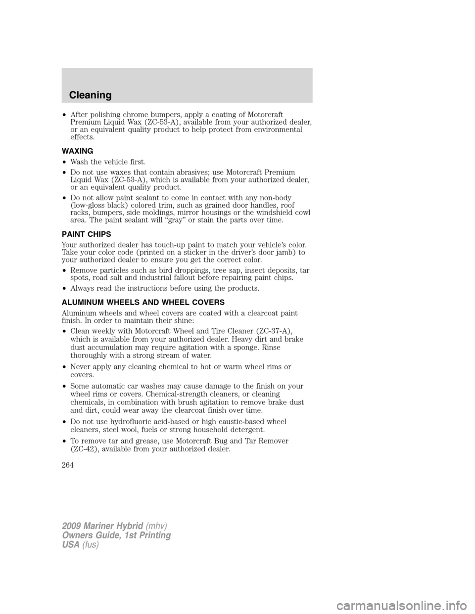 Mercury Mariner Hybrid 2009 Owners Manuals •After polishing chrome bumpers, apply a coating of Motorcraft
Premium Liquid Wax (ZC-53-A), available from your authorized dealer,
or an equivalent quality product to help protect from environmenta Mercury Mariner Hybrid 2009 Owners Manuals •After polishing chrome bumpers, apply a coating of Motorcraft
Premium Liquid Wax (ZC-53-A), available from your authorized dealer,
or an equivalent quality product to help protect from environmenta