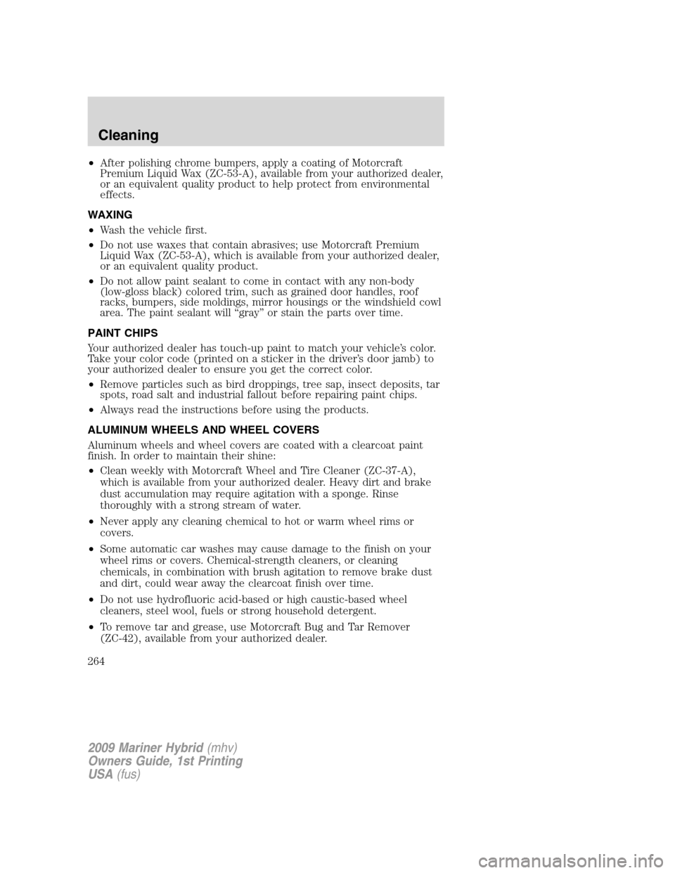 Mercury Mariner Hybrid 2009  Owners Manuals •After polishing chrome bumpers, apply a coating of Motorcraft
Premium Liquid Wax (ZC-53-A), available from your authorized dealer,
or an equivalent quality product to help protect from environmenta