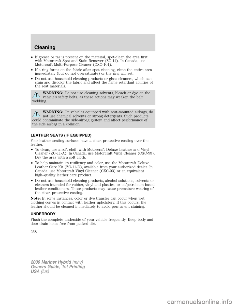 Mercury Mariner Hybrid 2009 Owners Manuals •If grease or tar is present on the material, spot-clean the area first
with Motorcraft Spot and Stain Remover (ZC-14). In Canada, use
Motorcraft Multi-Purpose Cleaner (CXC-101).
•If a ring forms Mercury Mariner Hybrid 2009 Owners Manuals •If grease or tar is present on the material, spot-clean the area first
with Motorcraft Spot and Stain Remover (ZC-14). In Canada, use
Motorcraft Multi-Purpose Cleaner (CXC-101).
•If a ring forms