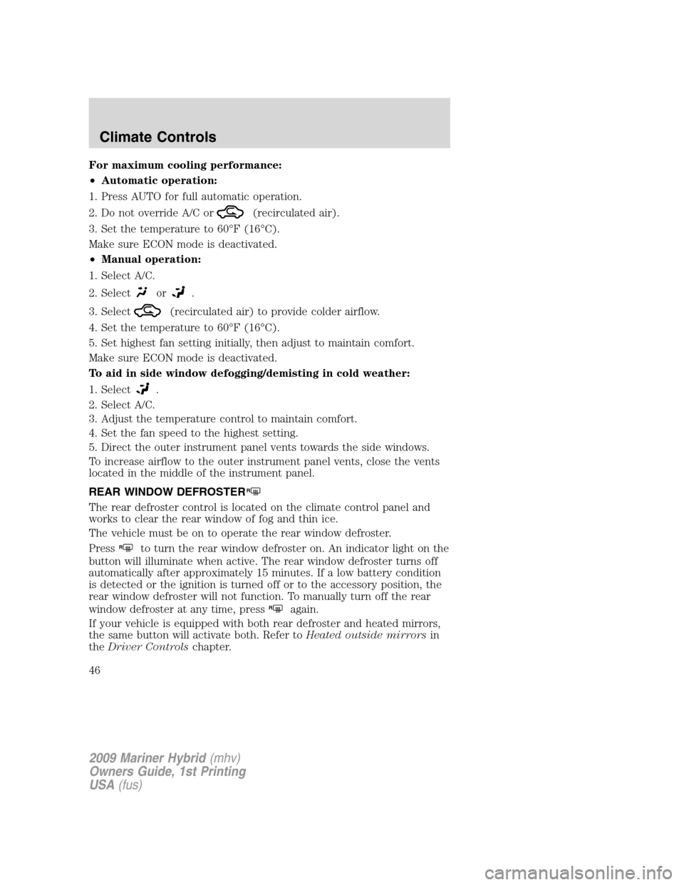 Mercury Mariner Hybrid 2009  s Service Manual For maximum cooling performance:
•Automatic operation:
1. Press AUTO for full automatic operation.
2. Do not override A/C or
(recirculated air).
3. Set the temperature to 60°F (16°C).
Make sure EC