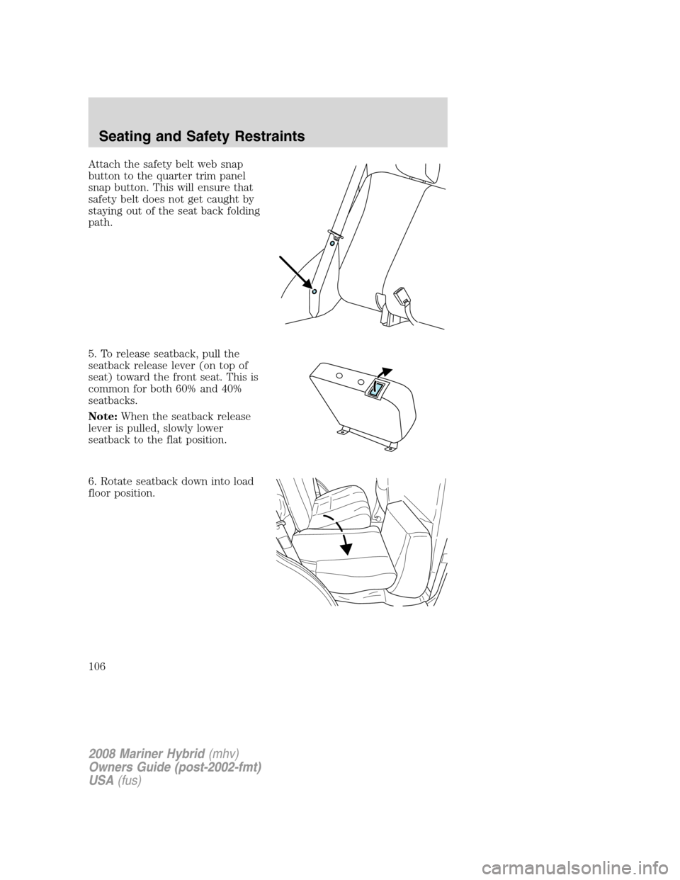 Mercury Mariner Hybrid 2008  s User Guide Attach the safety belt web snap
button to the quarter trim panel
snap button. This will ensure that
safety belt does not get caught by
staying out of the seat back folding
path.
5. To release seatback