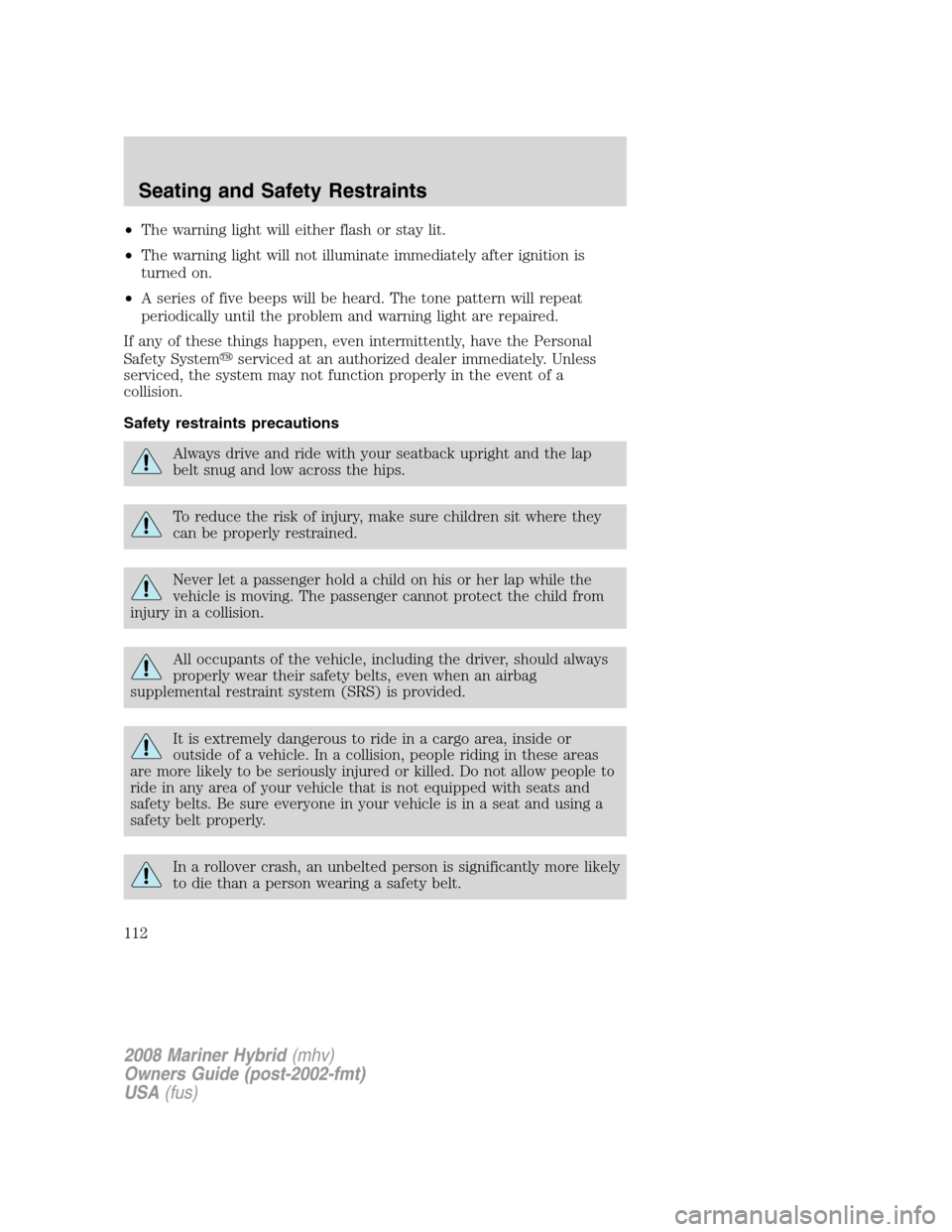 Mercury Mariner Hybrid 2008  s User Guide •The warning light will either flash or stay lit.
•The warning light will not illuminate immediately after ignition is
turned on.
•A series of five beeps will be heard. The tone pattern will rep