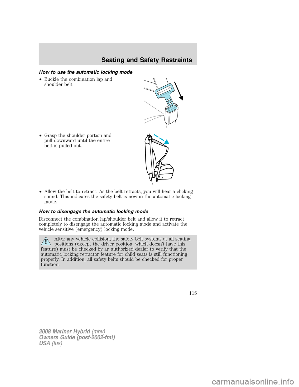 Mercury Mariner Hybrid 2008  Owners Manuals How to use the automatic locking mode
•Buckle the combination lap and
shoulder belt.
•Grasp the shoulder portion and
pull downward until the entire
belt is pulled out.
•Allow the belt to retract