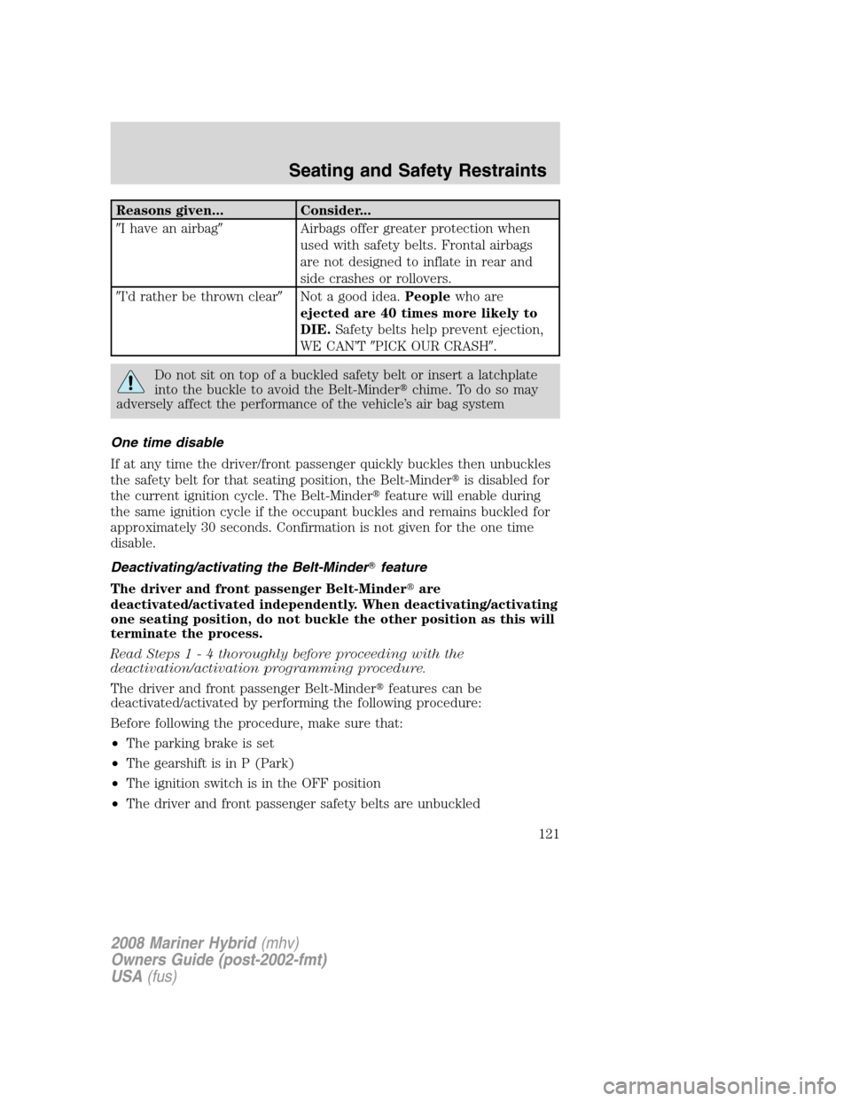 Mercury Mariner Hybrid 2008  s User Guide Reasons given... Consider...
I have an airbagAirbags offer greater protection when
used with safety belts. Frontal airbags
are not designed to inflate in rear and
side crashes or rollovers.
I’d r