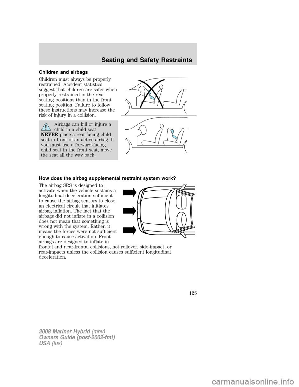 Mercury Mariner Hybrid 2008  s User Guide Children and airbags
Children must always be properly
restrained. Accident statistics
suggest that children are safer when
properly restrained in the rear
seating positions than in the front
seating p