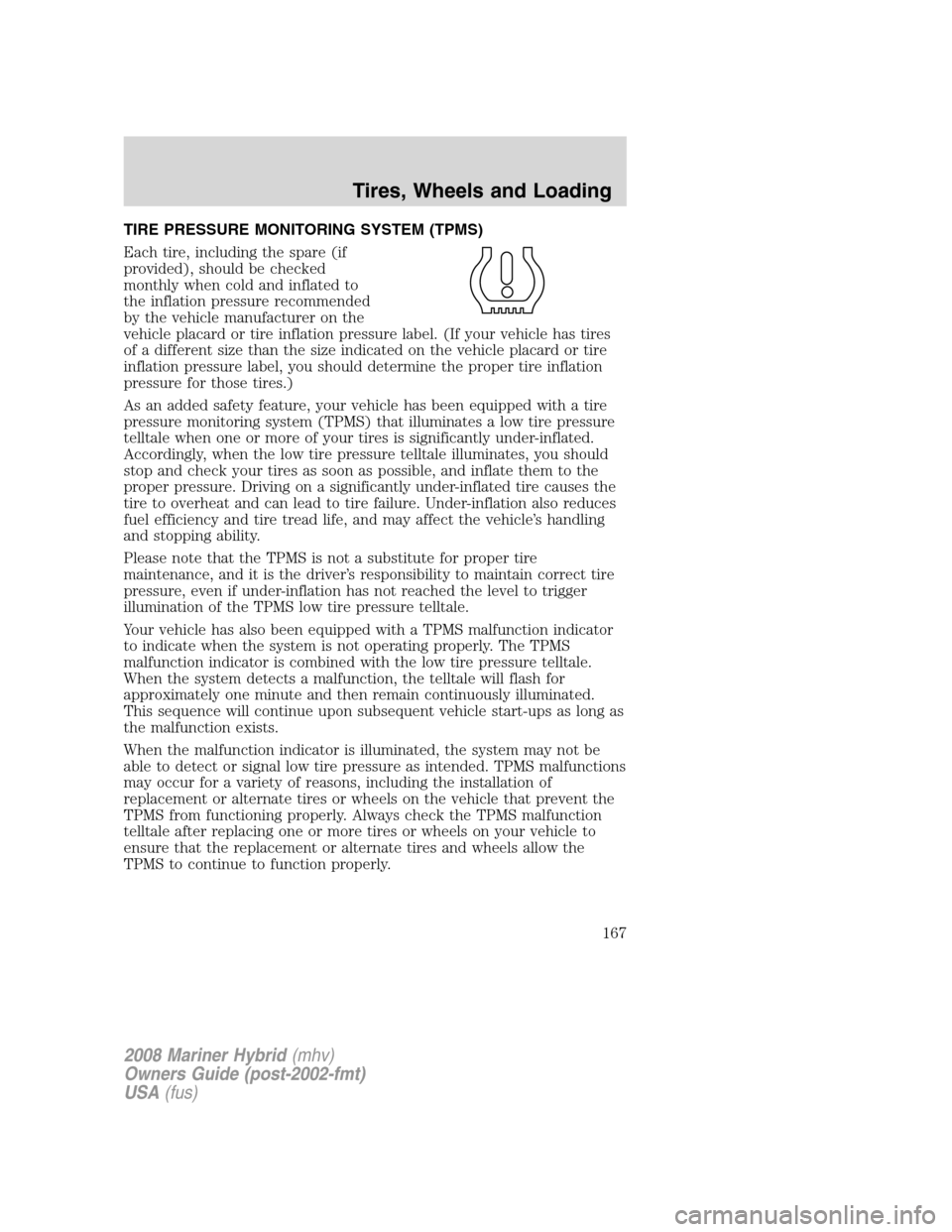 Mercury Mariner Hybrid 2008  Owners Manuals TIRE PRESSURE MONITORING SYSTEM (TPMS)
Each tire, including the spare (if
provided), should be checked
monthly when cold and inflated to
the inflation pressure recommended
by the vehicle manufacturer 