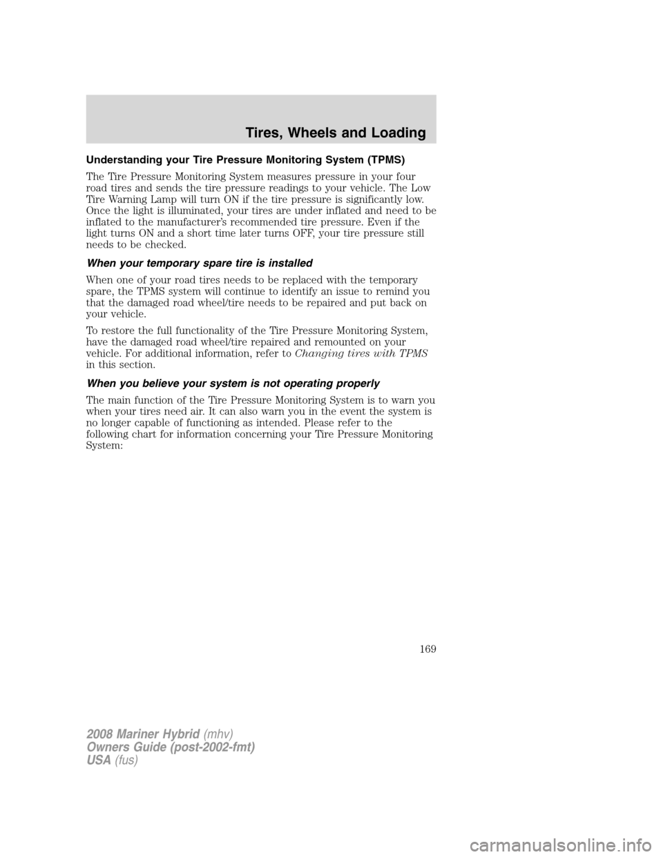 Mercury Mariner Hybrid 2008  s Owners Guide Understanding your Tire Pressure Monitoring System (TPMS)
The Tire Pressure Monitoring System measures pressure in your four
road tires and sends the tire pressure readings to your vehicle. The Low
Ti