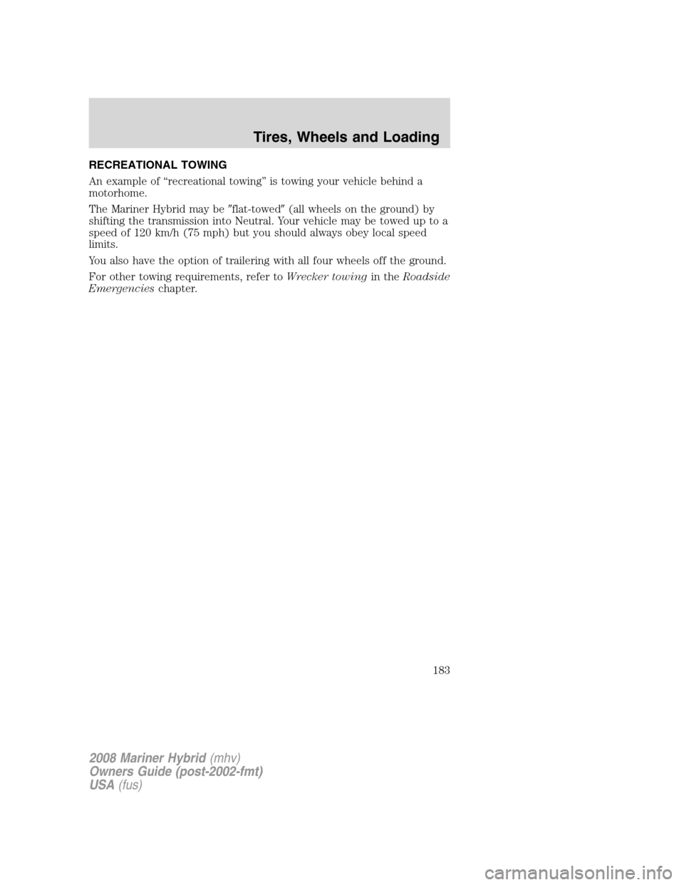 Mercury Mariner Hybrid 2008  s Owners Guide RECREATIONAL TOWING
An example of “recreational towing” is towing your vehicle behind a
motorhome.
The Mariner Hybrid may beflat-towed(all wheels on the ground) by
shifting the transmission into