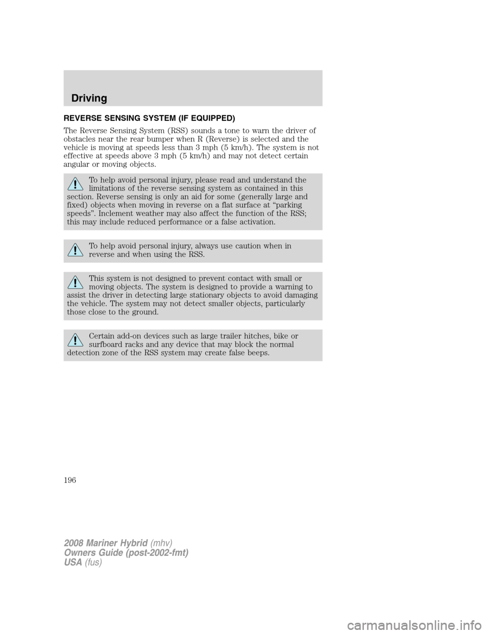 Mercury Mariner Hybrid 2008  s Owners Guide REVERSE SENSING SYSTEM (IF EQUIPPED)
The Reverse Sensing System (RSS) sounds a tone to warn the driver of
obstacles near the rear bumper when R (Reverse) is selected and the
vehicle is moving at speed