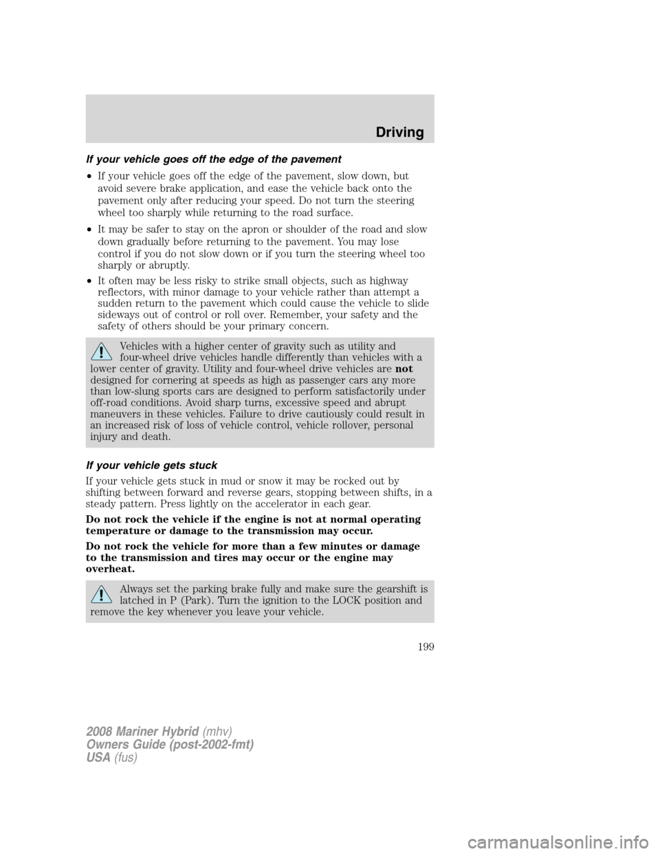 Mercury Mariner Hybrid 2008  s Service Manual If your vehicle goes off the edge of the pavement
•If your vehicle goes off the edge of the pavement, slow down, but
avoid severe brake application, and ease the vehicle back onto the
pavement only 