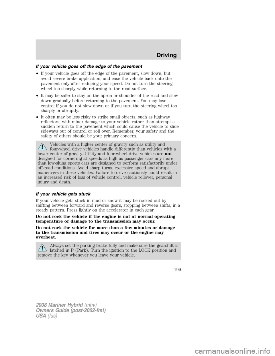 Mercury Mariner Hybrid 2008  Owners Manuals If your vehicle goes off the edge of the pavement
•If your vehicle goes off the edge of the pavement, slow down, but
avoid severe brake application, and ease the vehicle back onto the
pavement only 
