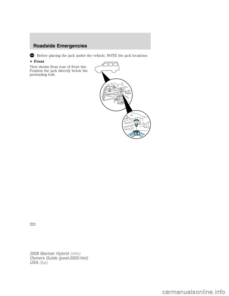 Mercury Mariner Hybrid 2008  Owners Manuals Before placing the jack under the vehicle, NOTE the jack locations:
•Front
View shown from rear of front tire.
Position the jack directly below the
protruding bolt.
2008 Mariner Hybrid(mhv)
Owners G