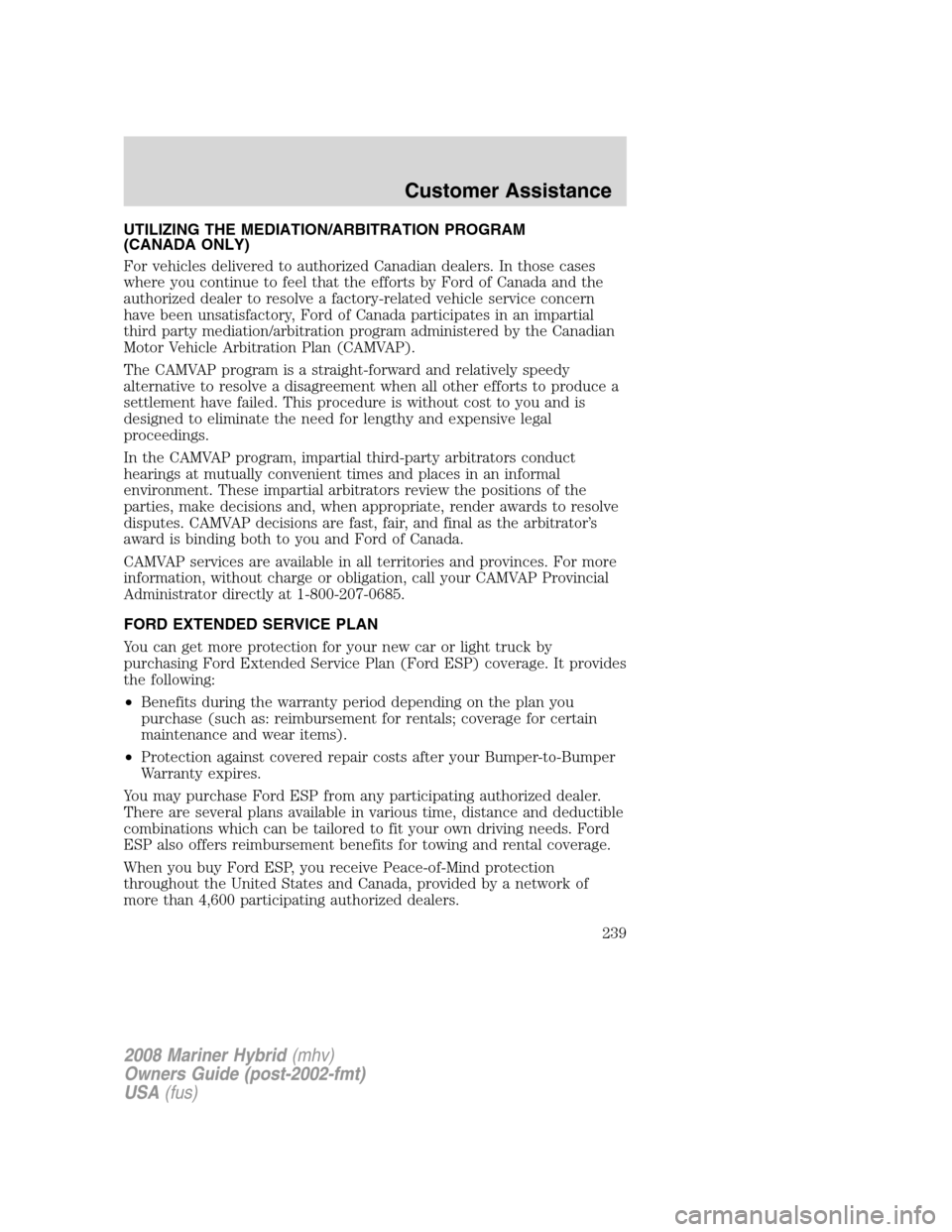 Mercury Mariner Hybrid 2008  s Service Manual UTILIZING THE MEDIATION/ARBITRATION PROGRAM
(CANADA ONLY)
For vehicles delivered to authorized Canadian dealers. In those cases
where you continue to feel that the efforts by Ford of Canada and the
au