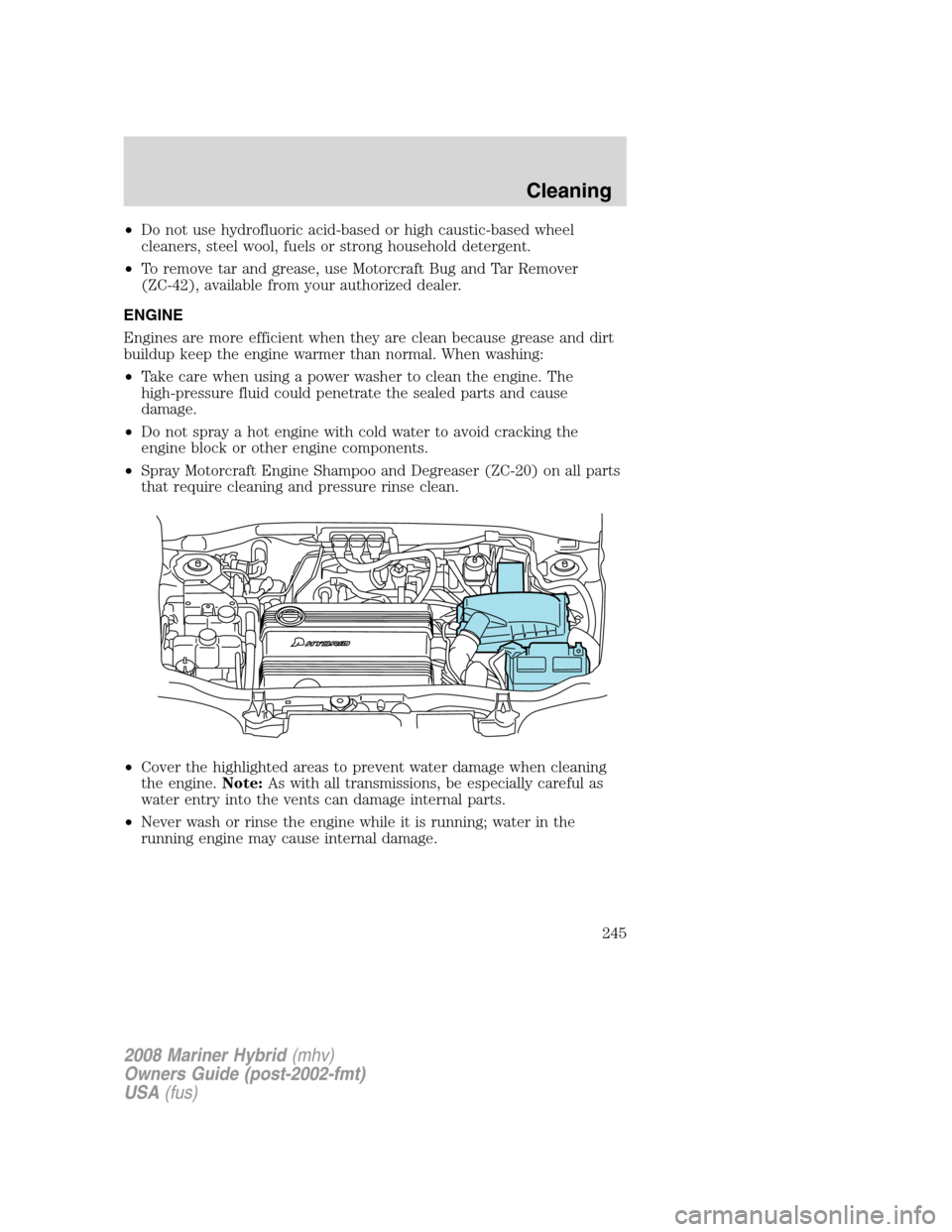 Mercury Mariner Hybrid 2008  Owners Manuals •Do not use hydrofluoric acid-based or high caustic-based wheel
cleaners, steel wool, fuels or strong household detergent.
•To remove tar and grease, use Motorcraft Bug and Tar Remover
(ZC-42), av