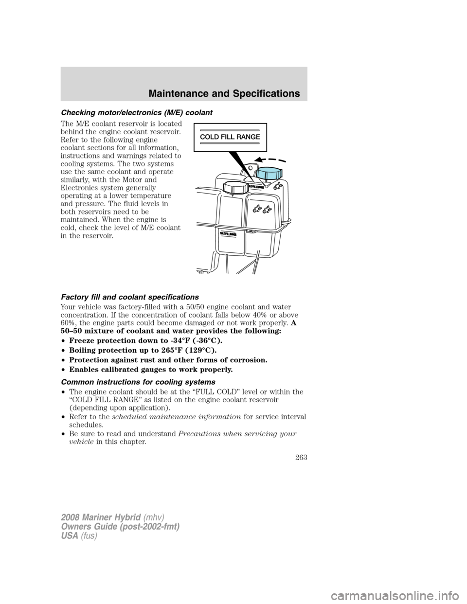 Mercury Mariner Hybrid 2008  s Owners Guide Checking motor/electronics (M/E) coolant
The M/E coolant reservoir is located
behind the engine coolant reservoir.
Refer to the following engine
coolant sections for all information,
instructions and 