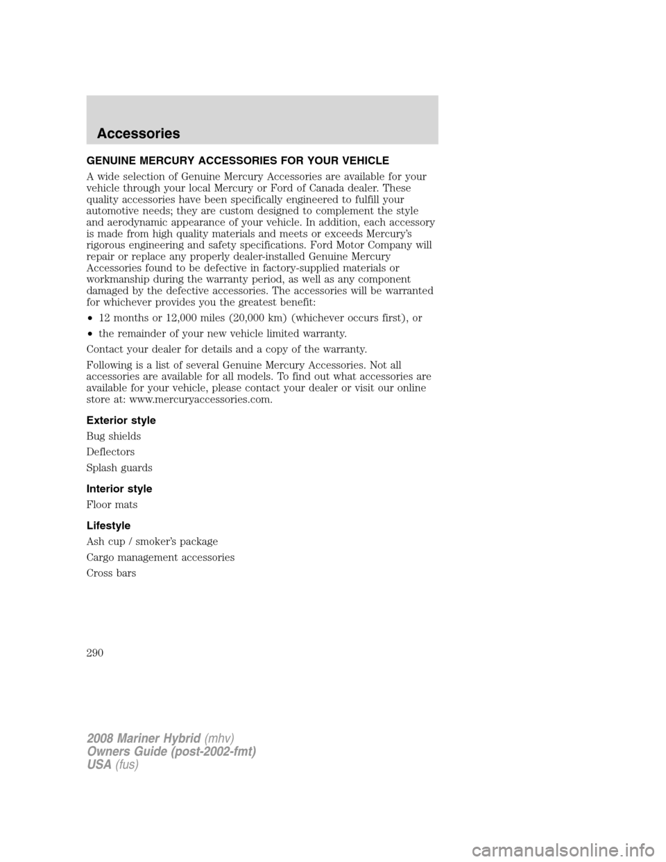 Mercury Mariner Hybrid 2008  Owners Manuals GENUINE MERCURY ACCESSORIES FOR YOUR VEHICLE
A wide selection of Genuine Mercury Accessories are available for your
vehicle through your local Mercury or Ford of Canada dealer. These
quality accessori