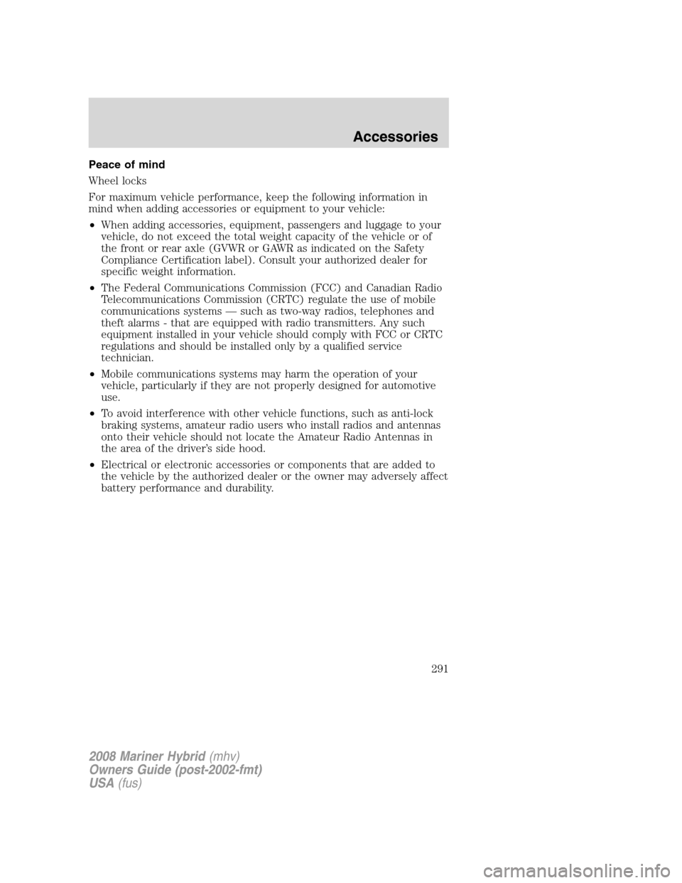 Mercury Mariner Hybrid 2008  Owners Manuals Peace of mind
Wheel locks
For maximum vehicle performance, keep the following information in
mind when adding accessories or equipment to your vehicle:
•When adding accessories, equipment, passenger