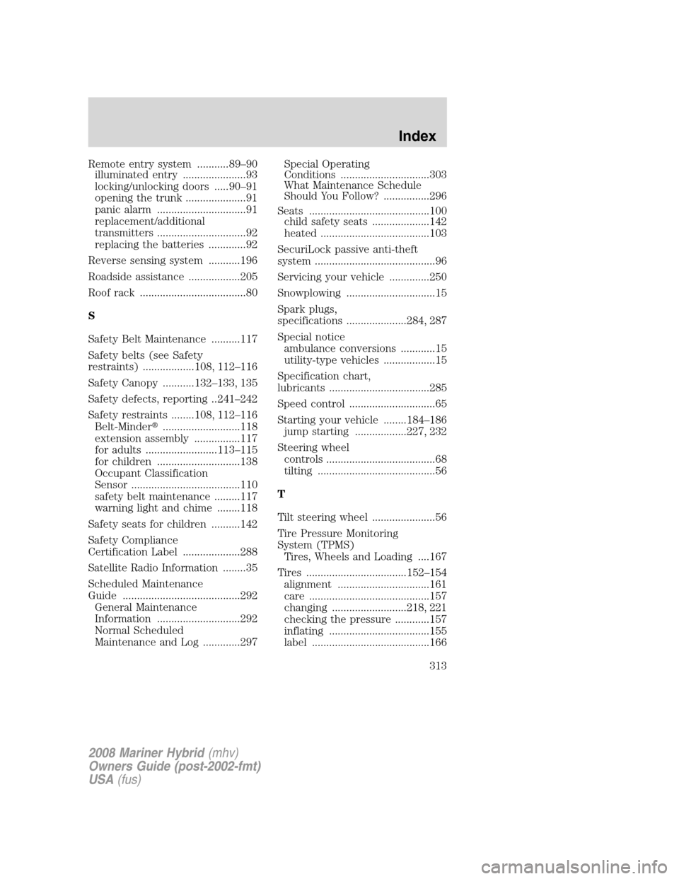 Mercury Mariner Hybrid 2008  s Service Manual Remote entry system ...........89–90
illuminated entry ......................93
locking/unlocking doors .....90–91
opening the trunk .....................91
panic alarm ...........................