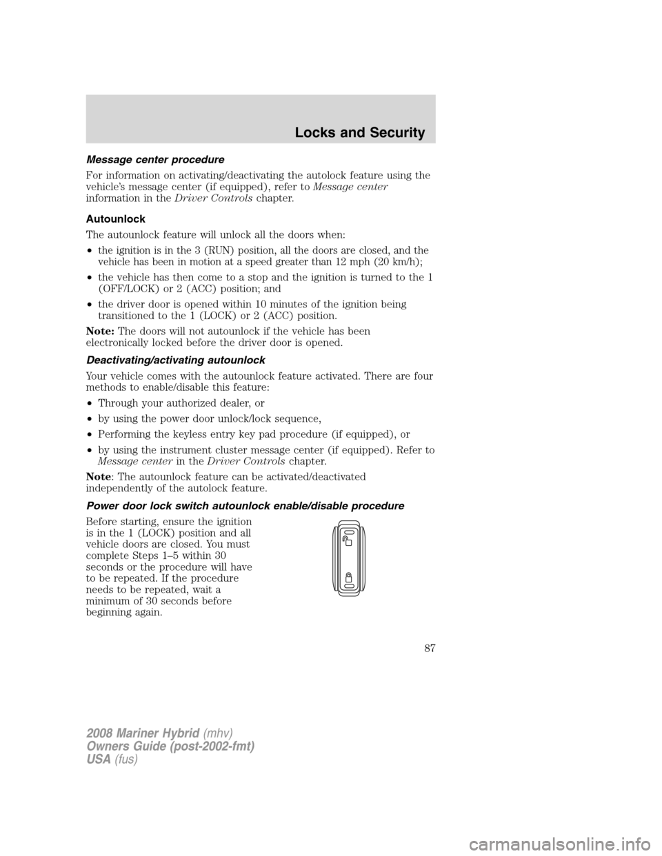 Mercury Mariner Hybrid 2008  Owners Manuals Message center procedure
For information on activating/deactivating the autolock feature using the
vehicle’s message center (if equipped), refer toMessage center
information in theDriver Controlscha