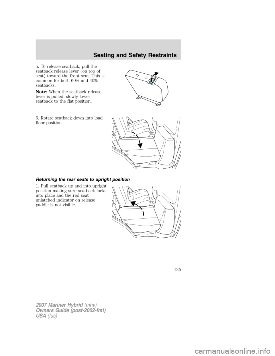 Mercury Mariner Hybrid 2007  s User Guide 5. To release seatback, pull the
seatback release lever (on top of
seat) toward the front seat. This is
common for both 60% and 40%
seatbacks.
Note:When the seatback release
lever is pulled, slowly lo