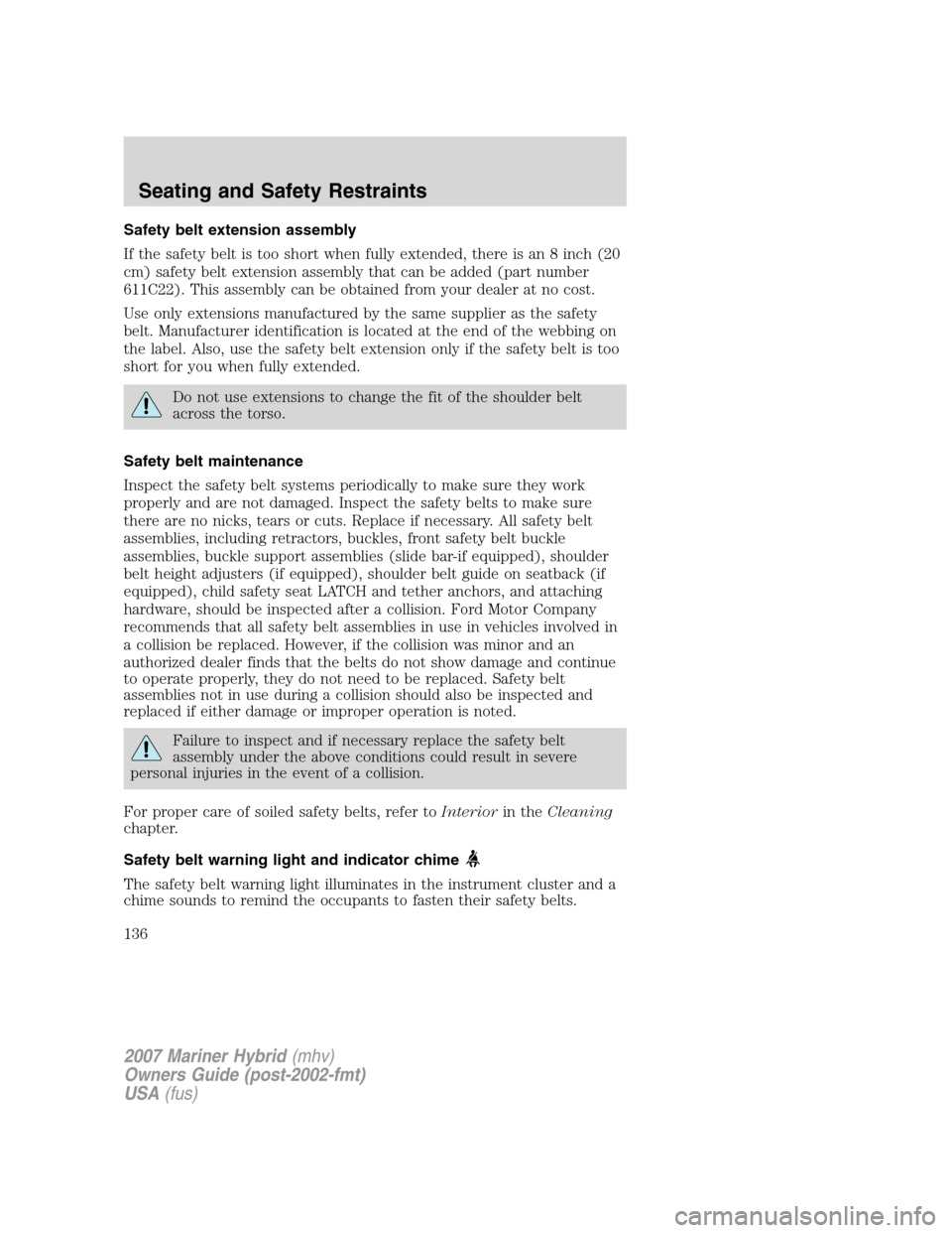 Mercury Mariner Hybrid 2007  s User Guide Safety belt extension assembly
If the safety belt is too short when fully extended, there is an 8 inch (20
cm) safety belt extension assembly that can be added (part number
611C22). This assembly can 