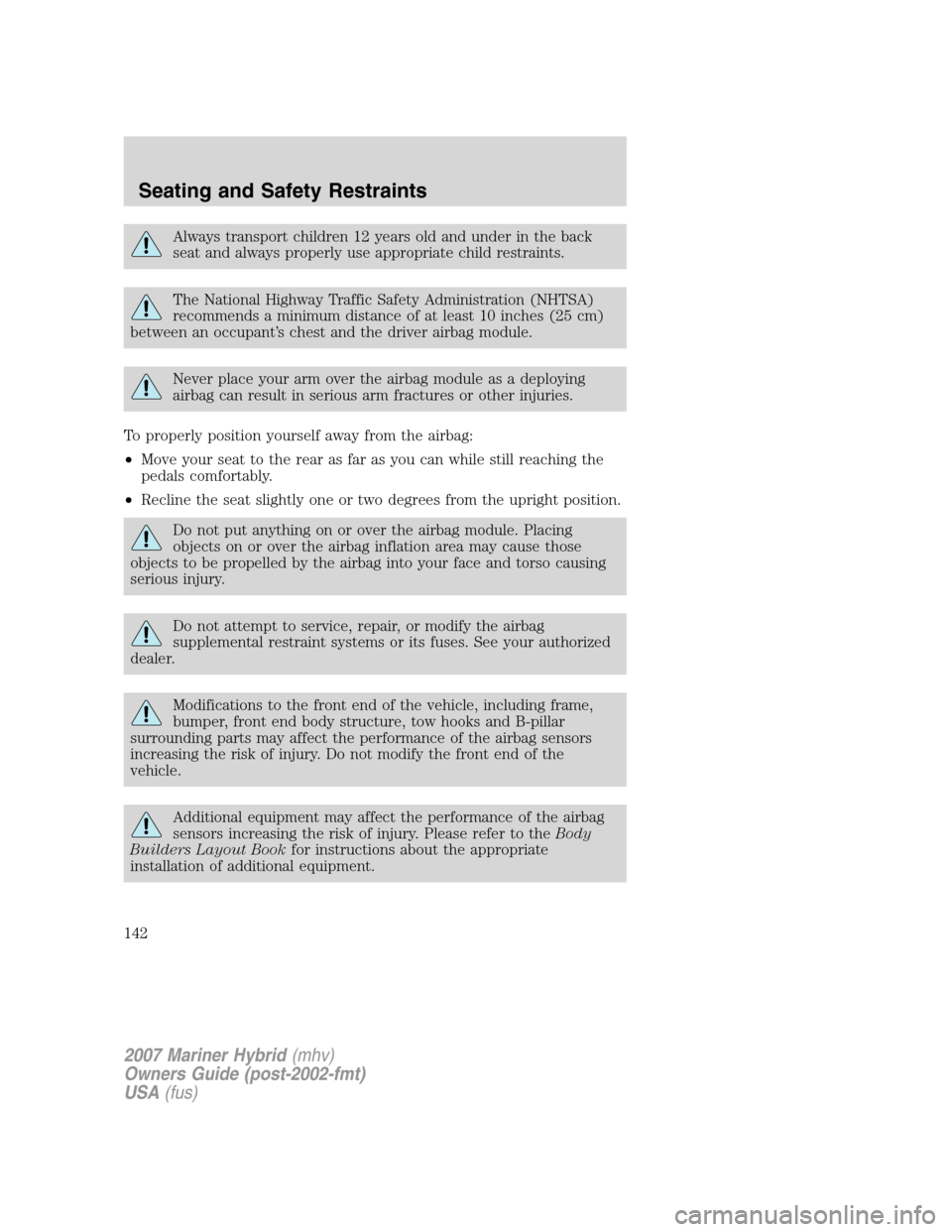 Mercury Mariner Hybrid 2007  Owners Manuals Always transport children 12 years old and under in the back
seat and always properly use appropriate child restraints.
The National Highway Traffic Safety Administration (NHTSA)
recommends a minimum 