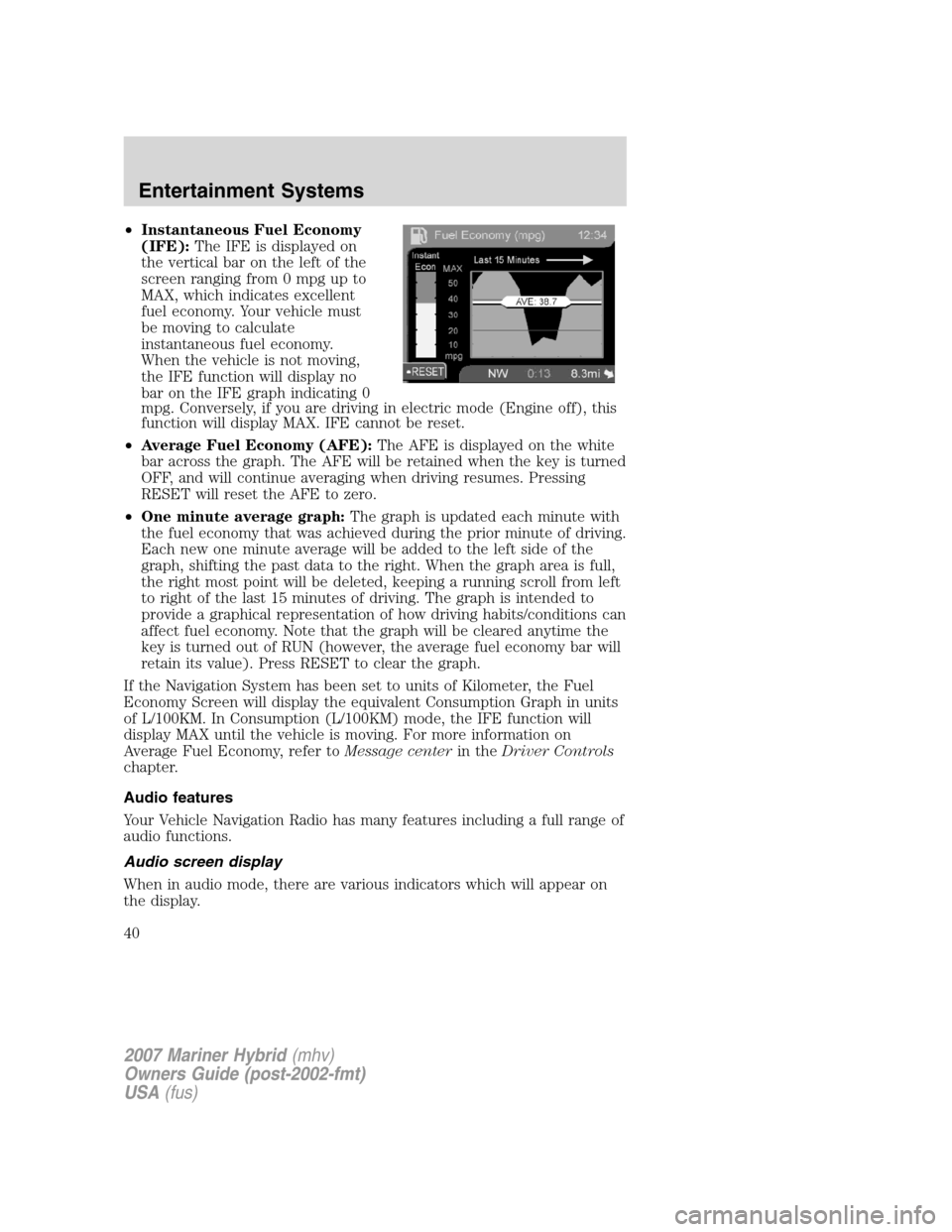 Mercury Mariner Hybrid 2007 Owners Manuals •Instantaneous Fuel Economy
(IFE):The IFE is displayed on
the vertical bar on the left of the
screen ranging from 0 mpg up to
MAX, which indicates excellent
fuel economy. Your vehicle must
be moving Mercury Mariner Hybrid 2007 Owners Manuals •Instantaneous Fuel Economy
(IFE):The IFE is displayed on
the vertical bar on the left of the
screen ranging from 0 mpg up to
MAX, which indicates excellent
fuel economy. Your vehicle must
be moving
