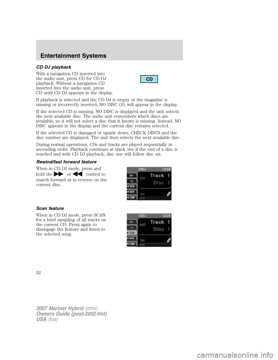 Mercury Mariner Hybrid 2007 s User Guide CD DJ playback
With a navigation CD inserted into
the audio unit, press CD for CD DJ
playback. Without a navigation CD
inserted into the audio unit, press
CD until CD DJ appears in the display.
If pla Mercury Mariner Hybrid 2007 s User Guide CD DJ playback
With a navigation CD inserted into
the audio unit, press CD for CD DJ
playback. Without a navigation CD
inserted into the audio unit, press
CD until CD DJ appears in the display.
If pla