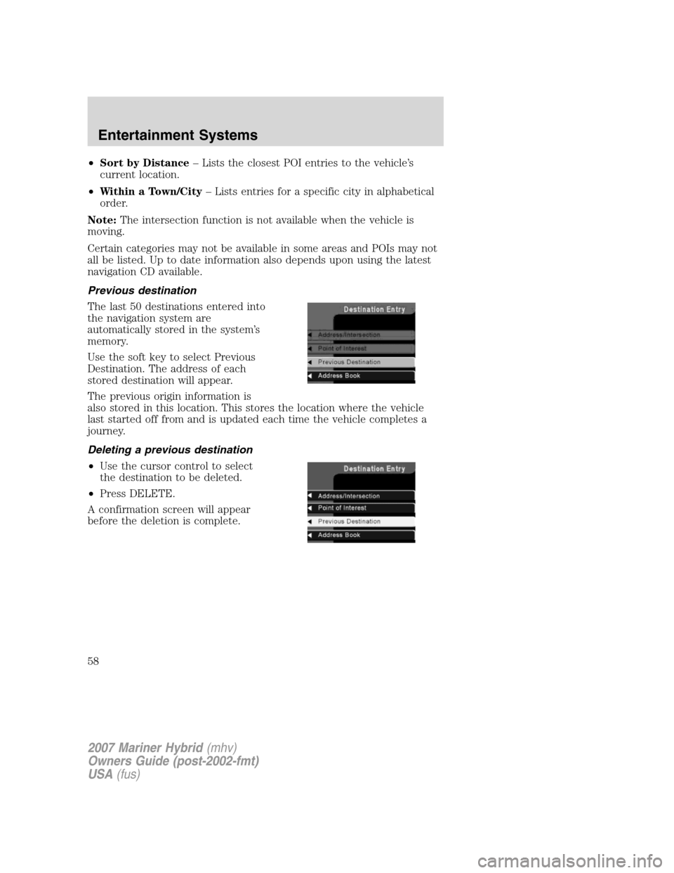Mercury Mariner Hybrid 2007 s User Guide •Sort by Distance– Lists the closest POI entries to the vehicle’s
current location.
•Within a Town/City– Lists entries for a specific city in alphabetical
order.
Note:The intersection functi Mercury Mariner Hybrid 2007 s User Guide •Sort by Distance– Lists the closest POI entries to the vehicle’s
current location.
•Within a Town/City– Lists entries for a specific city in alphabetical
order.
Note:The intersection functi